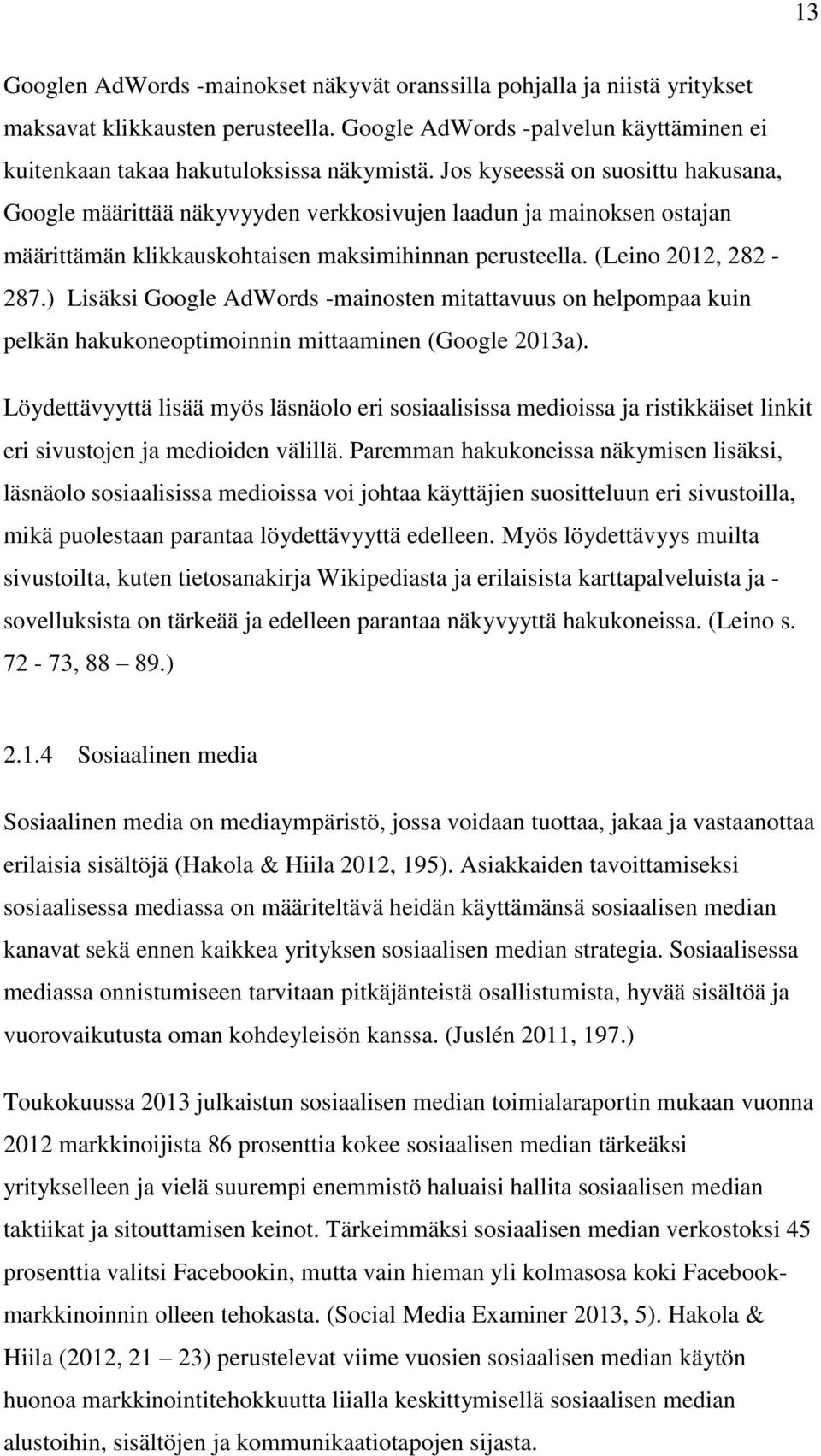 ) Lisäksi Google AdWords -mainosten mitattavuus on helpompaa kuin pelkän hakukoneoptimoinnin mittaaminen (Google 2013a).