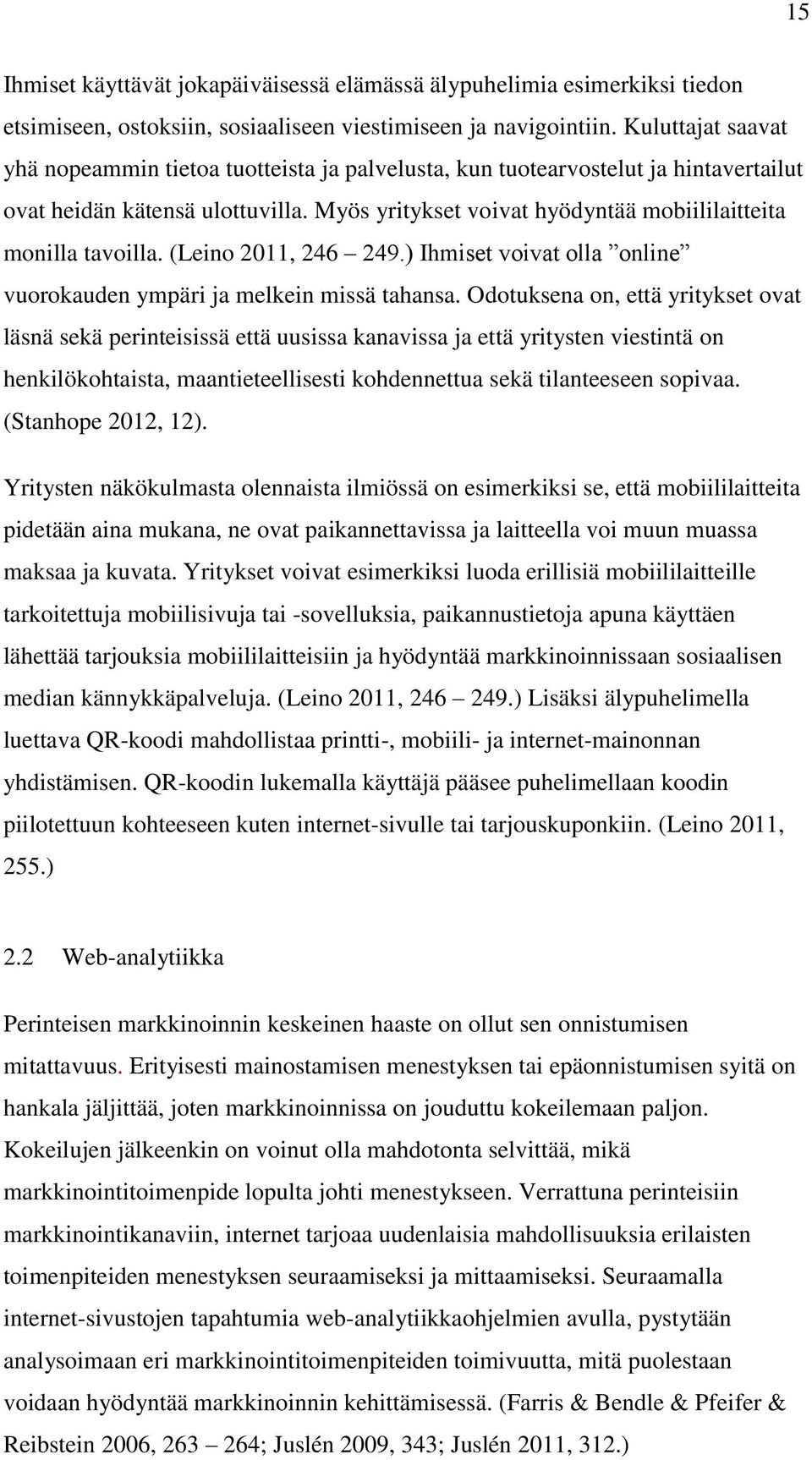 Myös yritykset voivat hyödyntää mobiililaitteita monilla tavoilla. (Leino 2011, 246 249.) Ihmiset voivat olla online vuorokauden ympäri ja melkein missä tahansa.