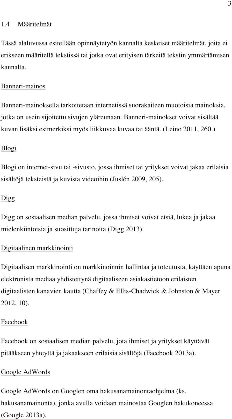 Banneri-mainokset voivat sisältää kuvan lisäksi esimerkiksi myös liikkuvaa kuvaa tai ääntä. (Leino 2011, 260.