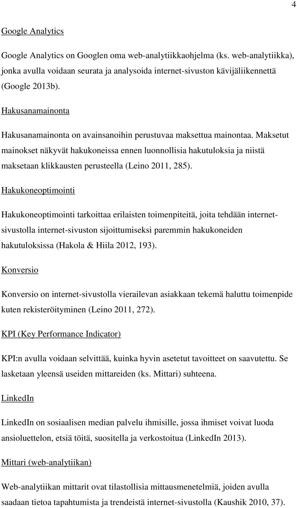 Maksetut mainokset näkyvät hakukoneissa ennen luonnollisia hakutuloksia ja niistä maksetaan klikkausten perusteella (Leino 2011, 285).