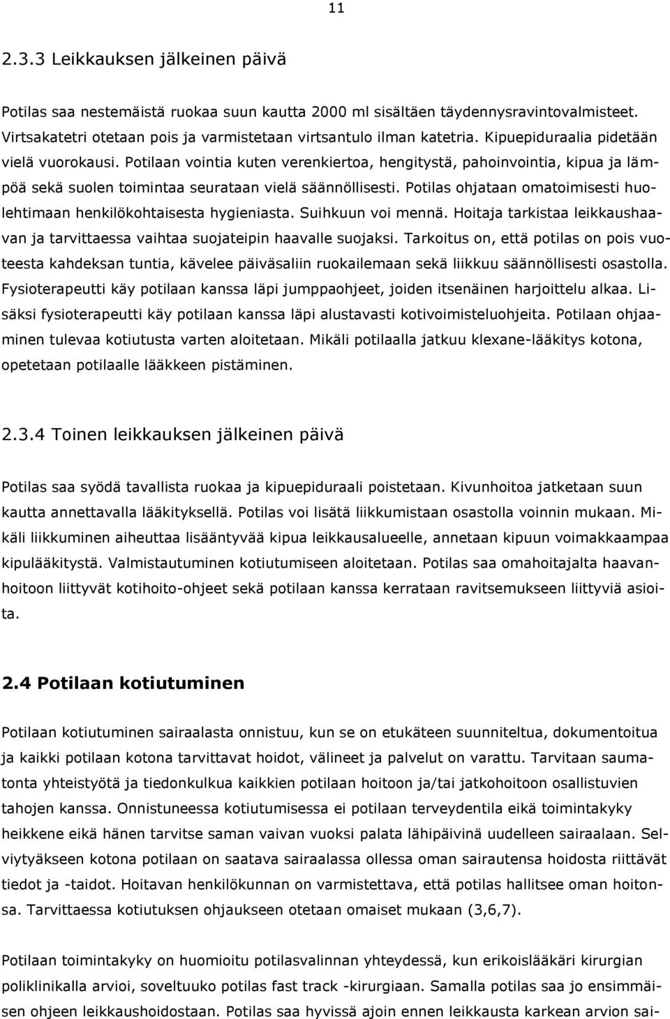 Potilas ohjataan omatoimisesti huolehtimaan henkilökohtaisesta hygieniasta. Suihkuun voi mennä. Hoitaja tarkistaa leikkaushaavan ja tarvittaessa vaihtaa suojateipin haavalle suojaksi.