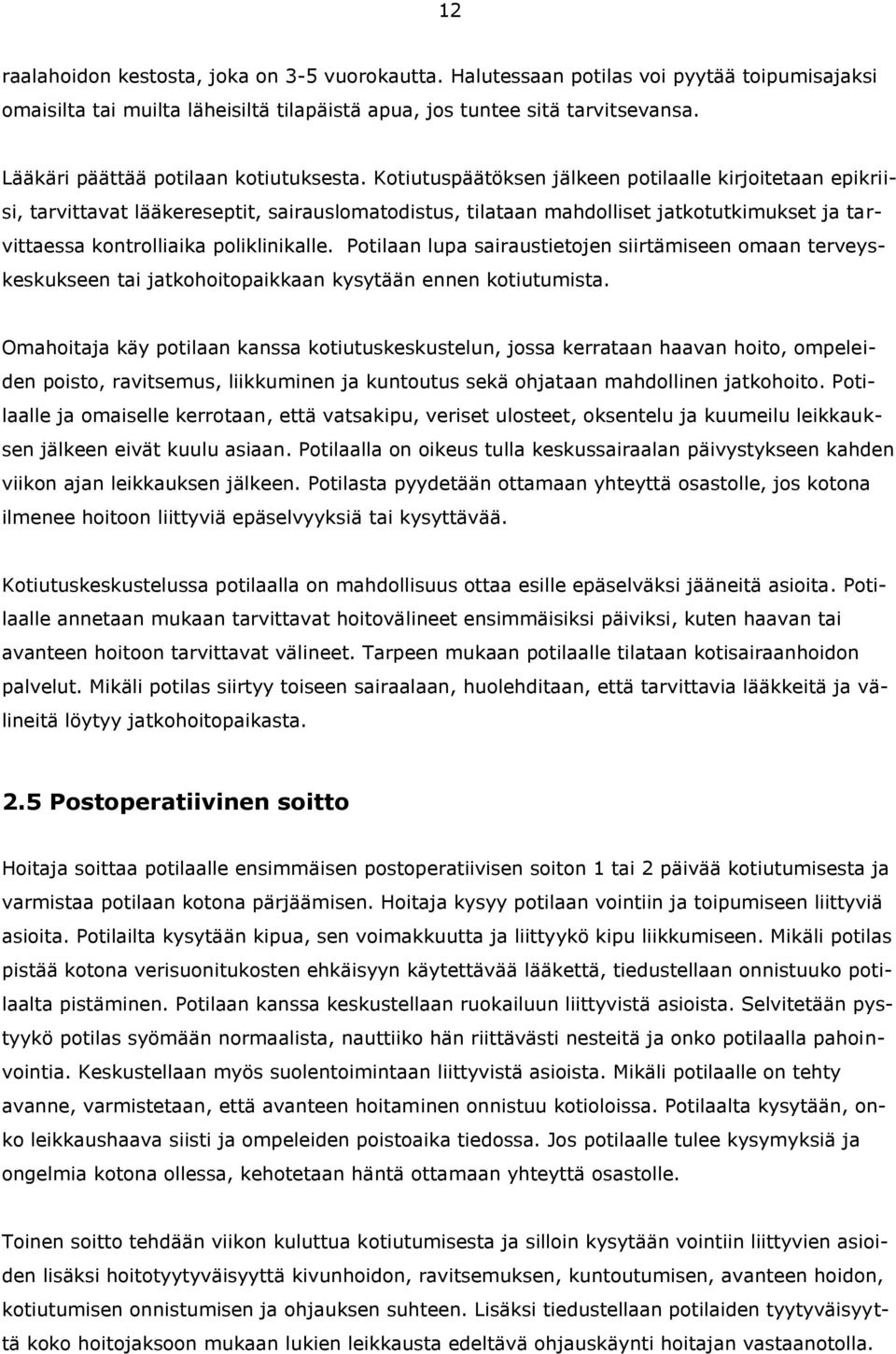 Kotiutuspäätöksen jälkeen potilaalle kirjoitetaan epikriisi, tarvittavat lääkereseptit, sairauslomatodistus, tilataan mahdolliset jatkotutkimukset ja tarvittaessa kontrolliaika poliklinikalle.