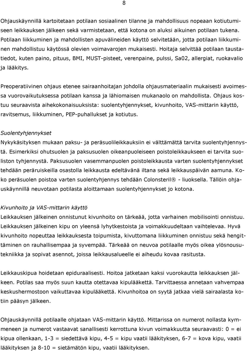 Hoitaja selvittää potilaan taustatiedot, kuten paino, pituus, BMI, MUST-pisteet, verenpaine, pulssi, Sa02, allergiat, ruokavalio ja lääkitys.