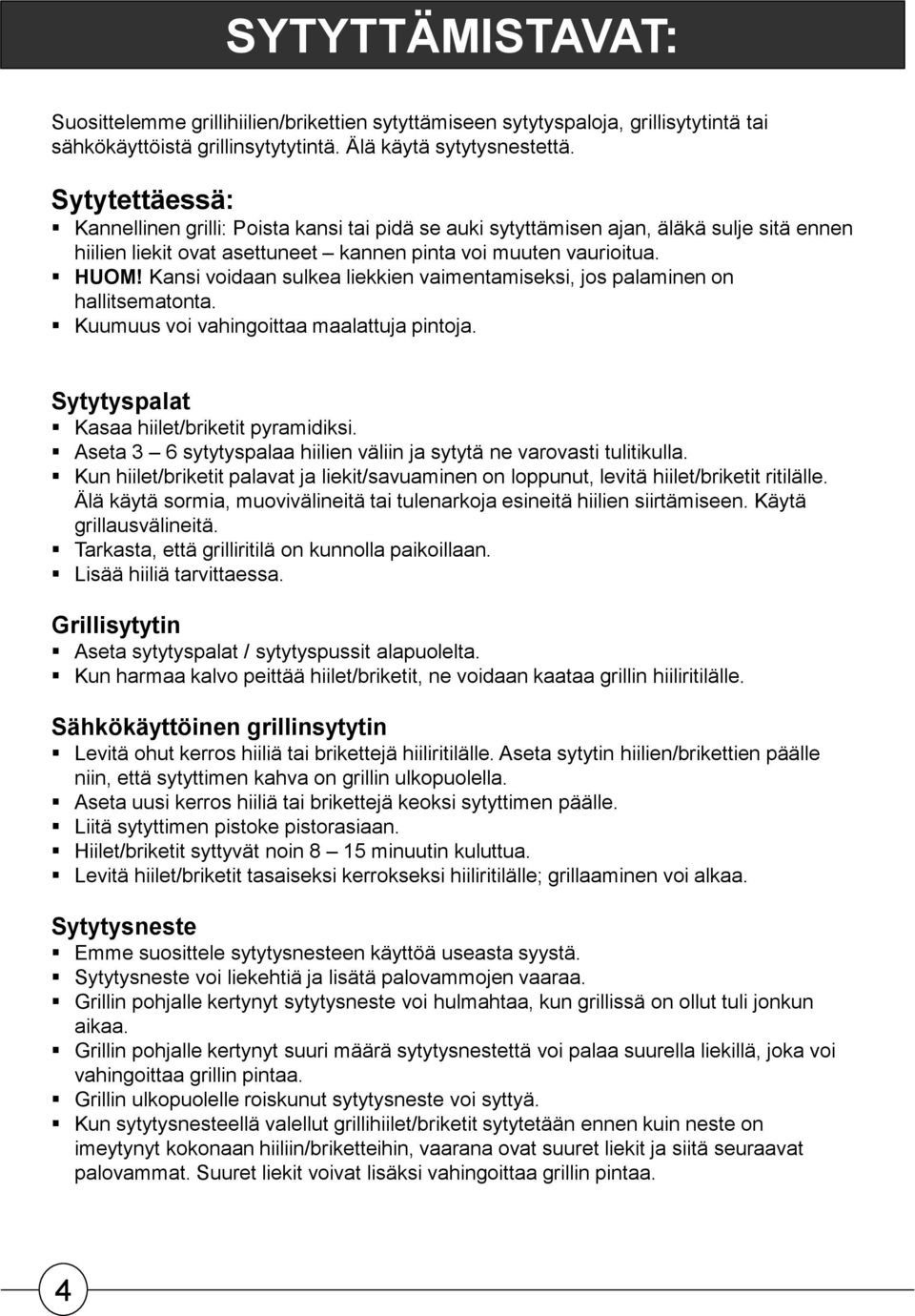Kansi voidaan sulkea liekkien vaimentamiseksi, jos palaminen on hallitsematonta. Kuumuus voi vahingoittaa maalattuja pintoja. Sytytyspalat Kasaa hiilet/briketit pyramidiksi.