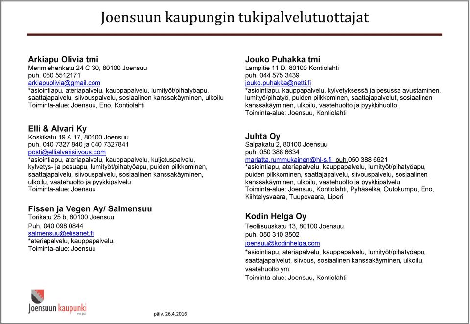 com *asiointiapu, ateriapalvelu, kauppapalvelu, kuljetuspalvelu, kylvetys- ja pesuapu, lumityöt/pihatyöapu, puiden pilkkominen, ulkoilu, Toiminta-alue: Joensuu Fissen ja Vegen Ay/ Salmensuu Torikatu