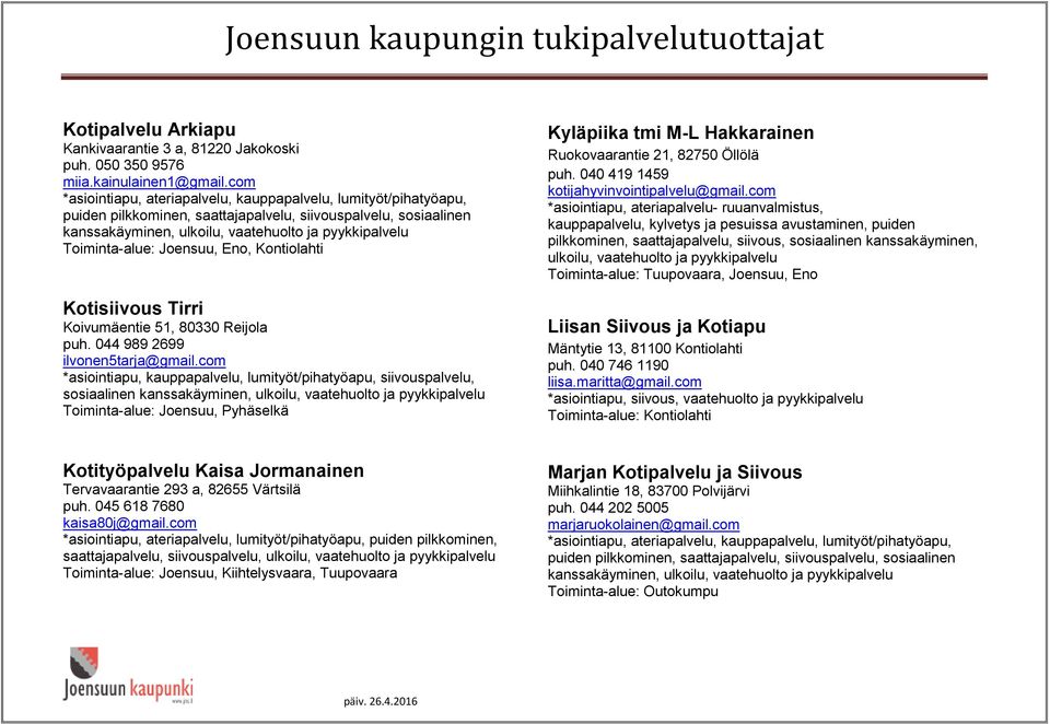 com *asiointiapu, kauppapalvelu, lumityöt/pihatyöapu, siivouspalvelu, sosiaalinen kanssakäyminen, ulkoilu, Toiminta-alue: Joensuu, Pyhäselkä Kyläpiika tmi M-L Hakkarainen Ruokovaarantie 21, 82750