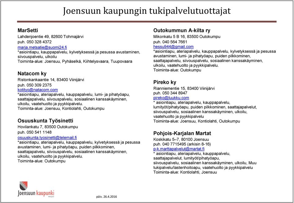 Viinijärvi puh. 050 309 2375 kotityo@natacom.com *asiointiapu, ateriapalvelu, kauppapalvelu, lumi- ja pihatyöapu, ulkoilu,., Outokumpu Osuuskunta Työsinetti Hovilankatu 7, 83500 Outokumpu puh.