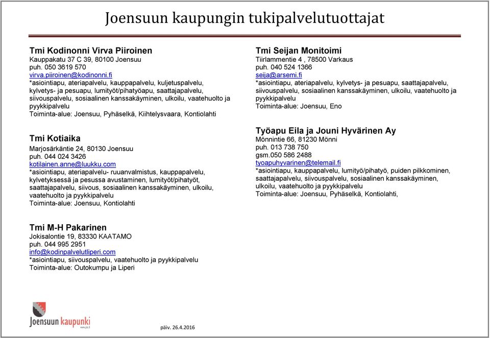 pyykkipalvelu Toiminta-alue: Joensuu, Pyhäselkä, Kiihtelysvaara, Kontiolahti Tmi Kotiaika Marjosärkäntie 24, 80130 Joensuu puh. 044 024 3426 kotilainen.anne@luukku.