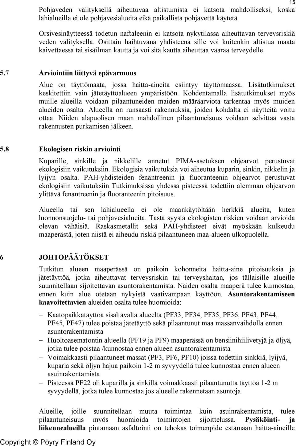 Osittain haihtuvana yhdisteenä sille voi kuitenkin altistua maata kaivettaessa tai sisäilman kautta ja voi sitä kautta aiheuttaa vaaraa terveydelle. 15 5.