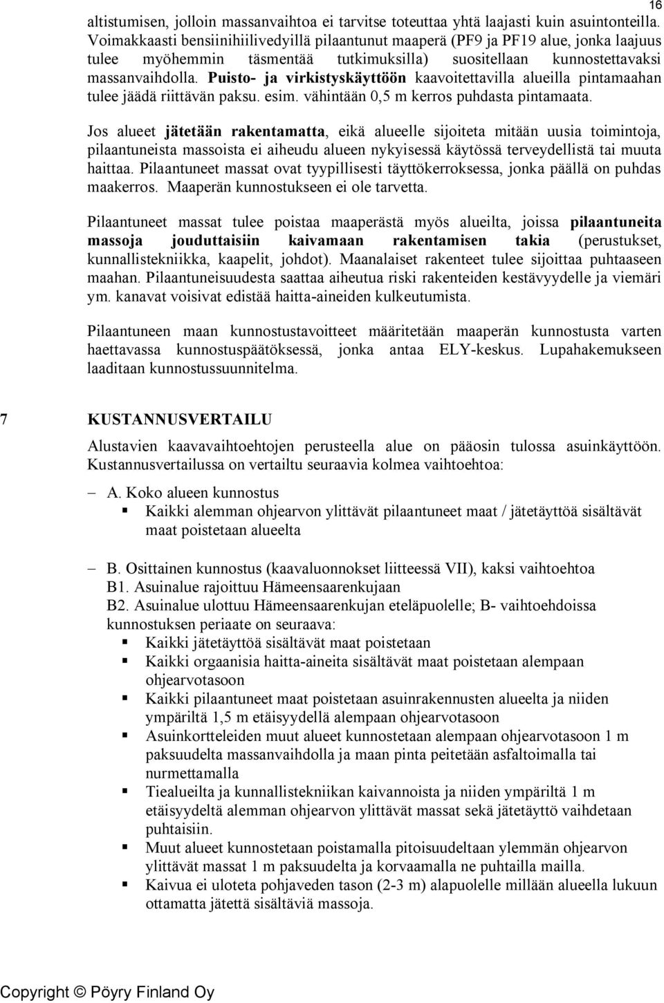 Puisto- ja virkistyskäyttöön kaavoitettavilla alueilla pintamaahan tulee jäädä riittävän paksu. esim. vähintään 0,5 m kerros puhdasta pintamaata.
