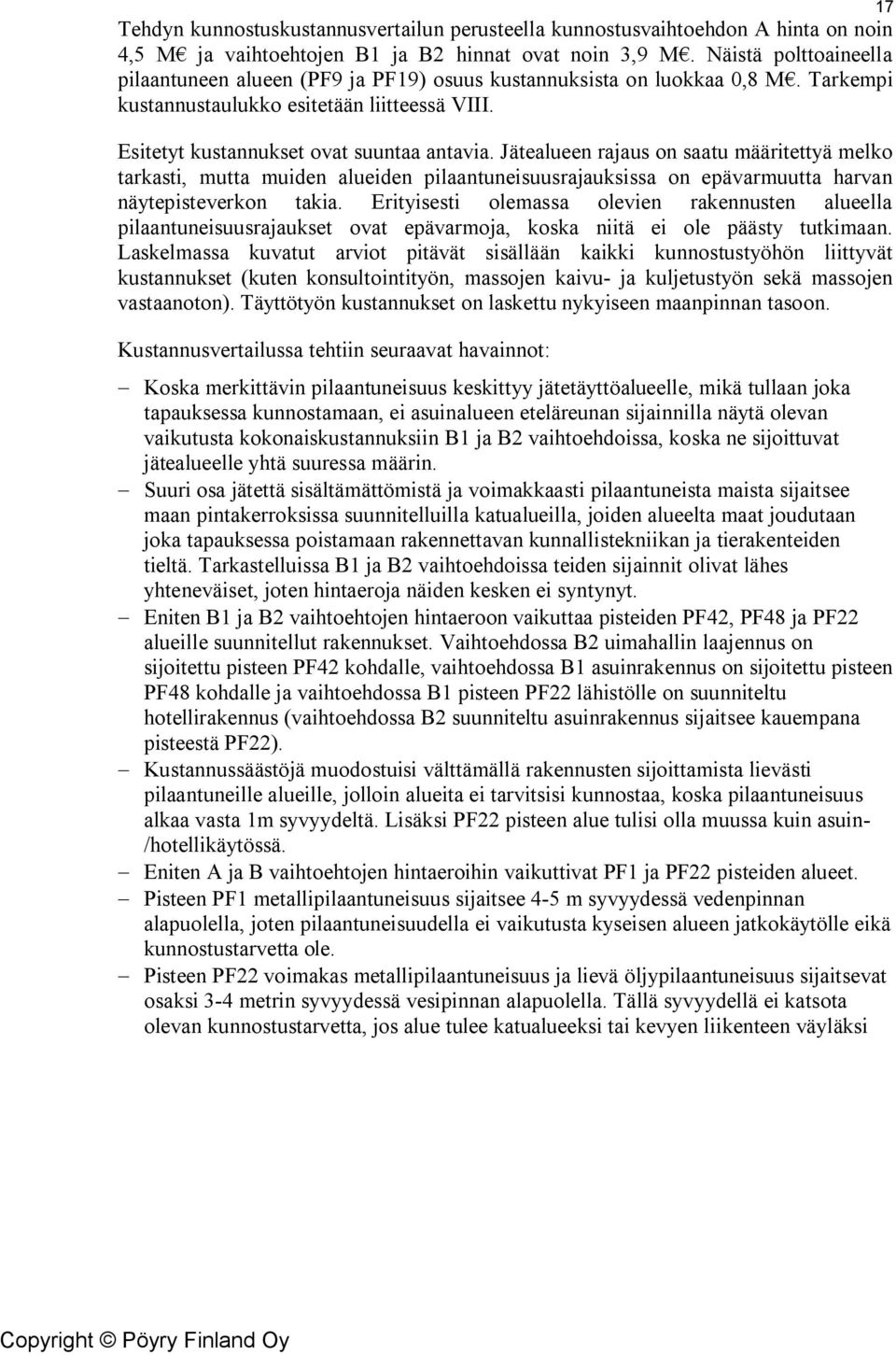 Jätealueen rajaus on saatu määritettyä melko tarkasti, mutta muiden alueiden pilaantuneisuusrajauksissa on epävarmuutta harvan näytepisteverkon takia.