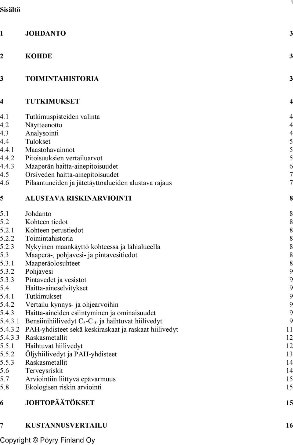 2 Kohteen tiedot 8 5.2.1 Kohteen perustiedot 8 5.2.2 Toimintahistoria 8 5.2.3 Nykyinen maankäyttö kohteessa ja lähialueella 8 5.3 Maaperä-, pohjavesi- ja pintavesitiedot 8 5.3.1 Maaperäolosuhteet 8 5.