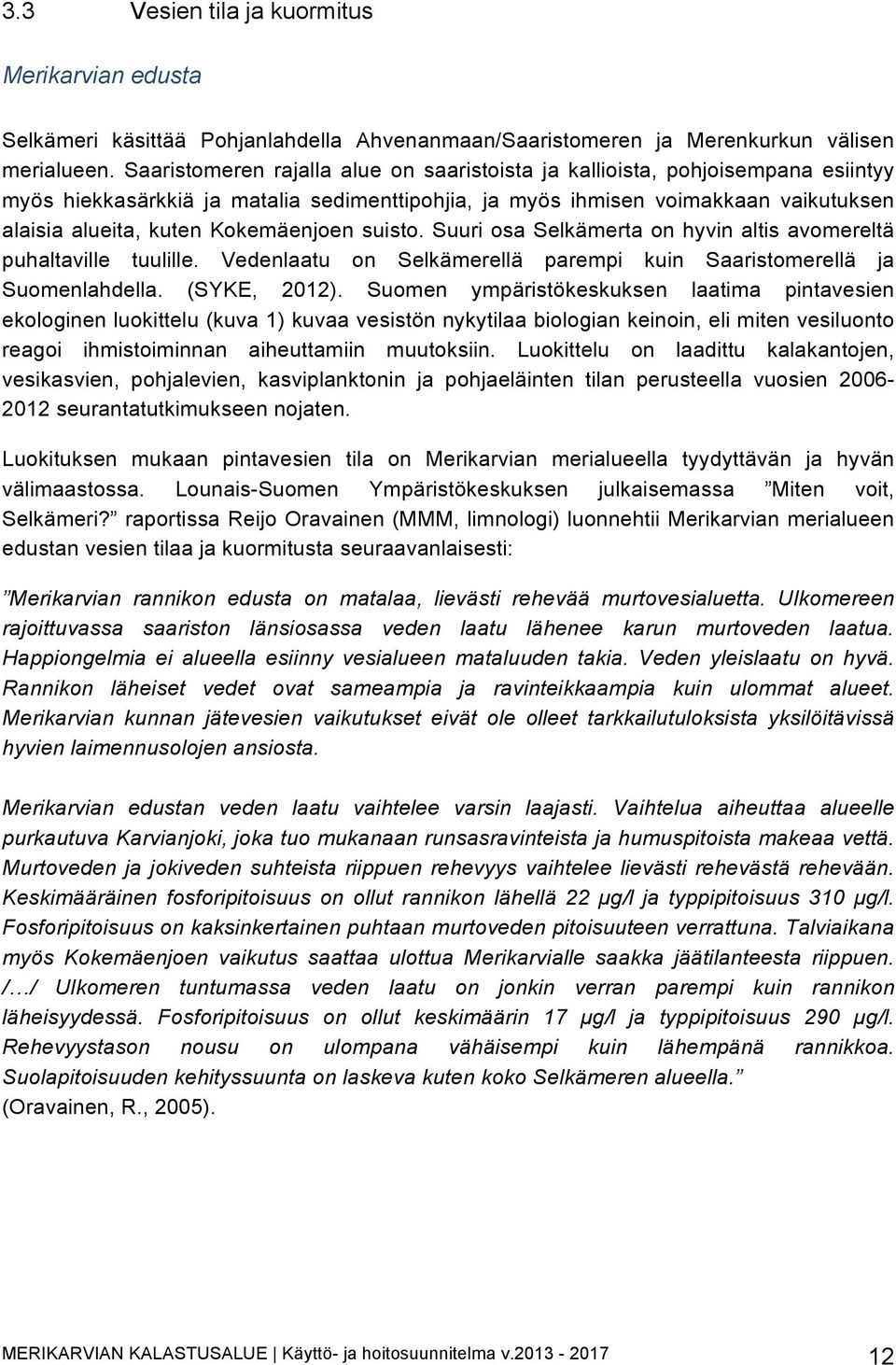 Kokemäenjoen suisto. Suuri osa Selkämerta on hyvin altis avomereltä puhaltaville tuulille. Vedenlaatu on Selkämerellä parempi kuin Saaristomerellä ja Suomenlahdella. (SYKE, 2012).