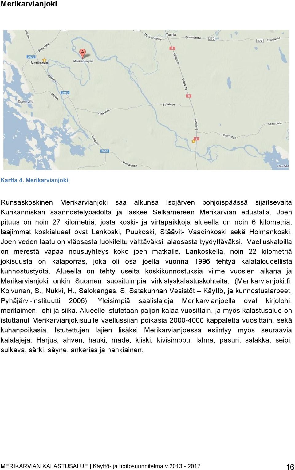 Joen pituus on noin 27 kilometriä, josta koski- ja virtapaikkoja alueella on noin 6 kilometriä, laajimmat koskialueet ovat Lankoski, Puukoski, Stäävit- Vaadinkoski sekä Holmankoski.