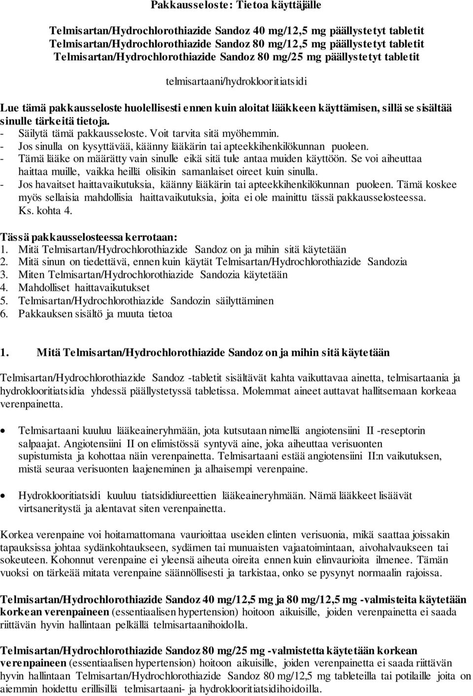 sisältää sinulle tärkeitä tietoja. - Säilytä tämä pakkausseloste. Voit tarvita sitä myöhemmin. - Jos sinulla on kysyttävää, käänny lääkärin tai apteekkihenkilökunnan puoleen.