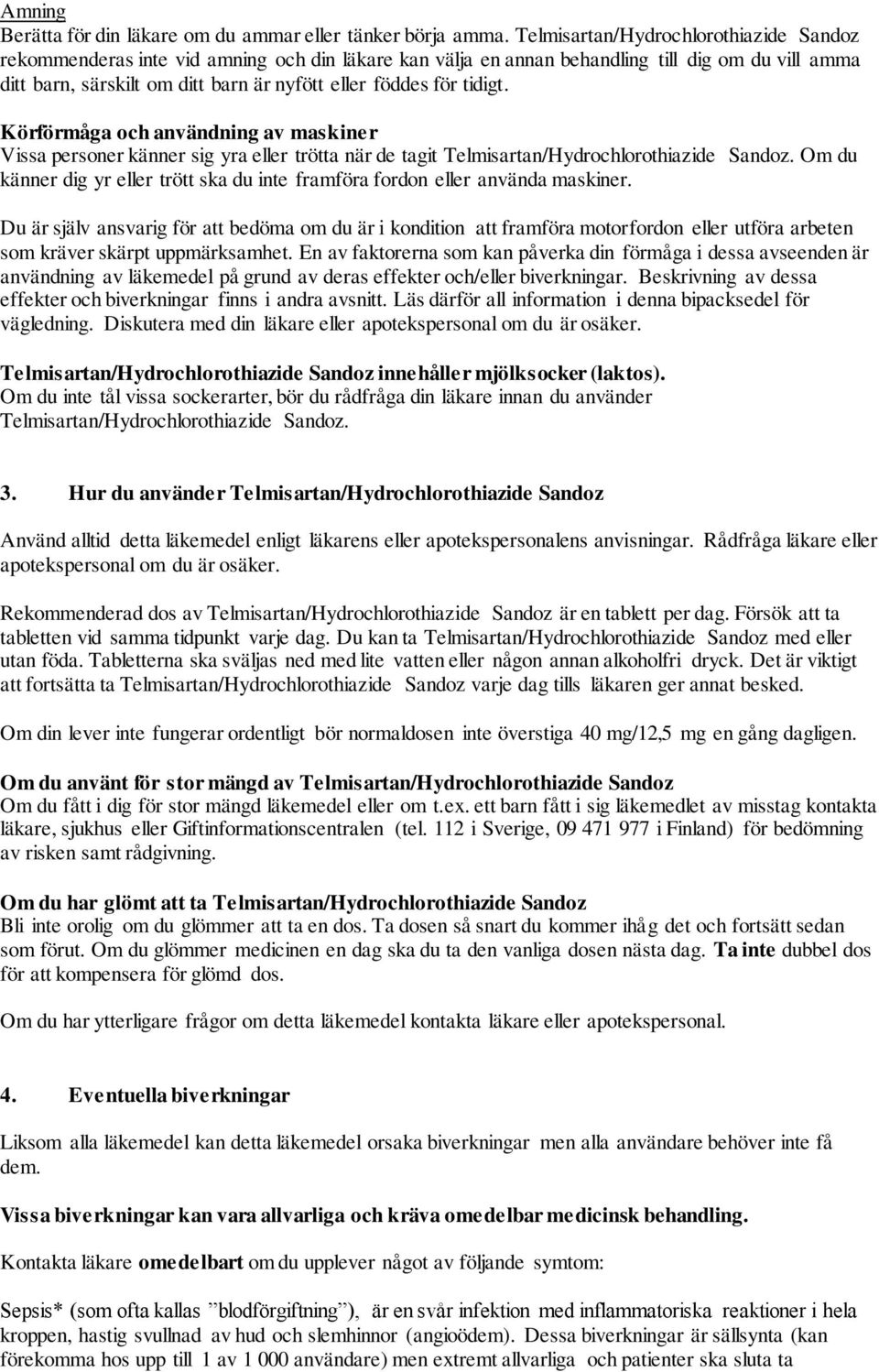 tidigt. Körförmåga och användning av maskiner Vissa personer känner sig yra eller trötta när de tagit Telmisartan/Hydrochlorothiazide Sandoz.