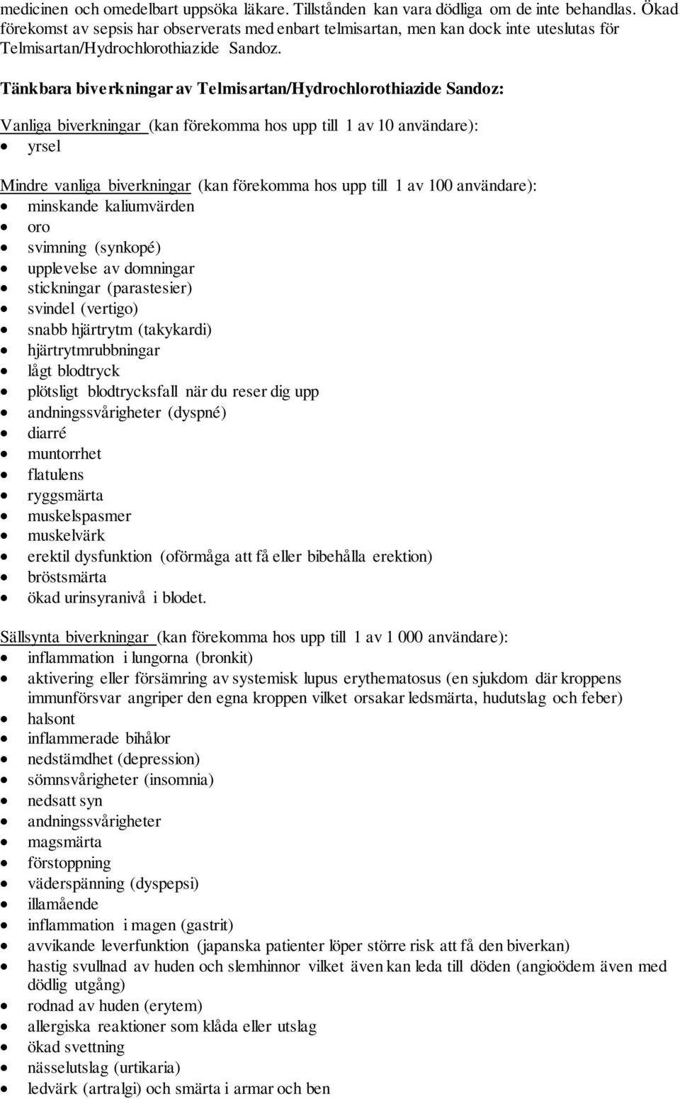 Tänkbara biverkningar av Telmisartan/Hydrochlorothiazide Sandoz: Vanliga biverkningar (kan förekomma hos upp till 1 av 10 användare): yrsel Mindre vanliga biverkningar (kan förekomma hos upp till 1