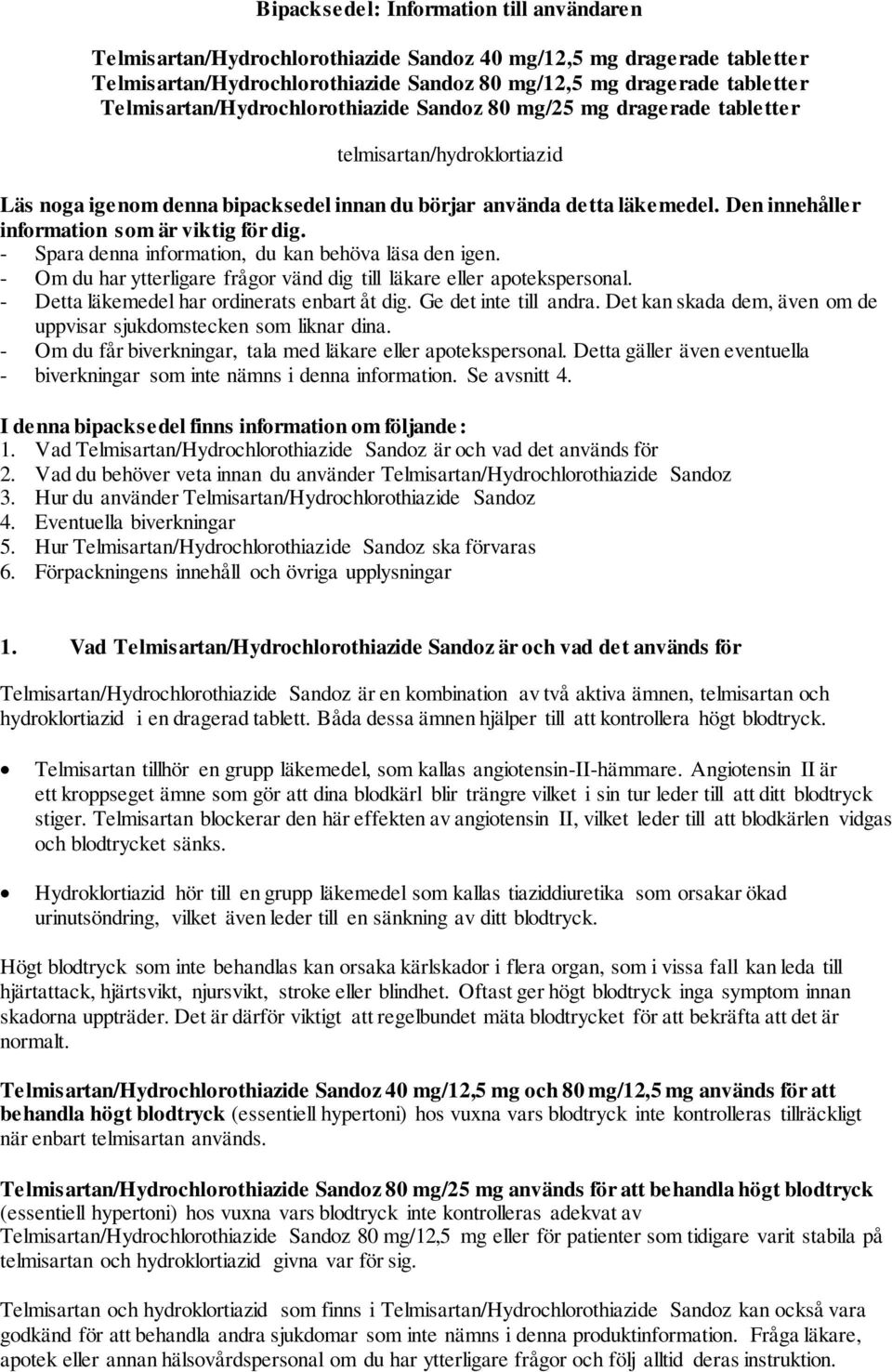 Den innehåller information som är viktig för dig. - Spara denna information, du kan behöva läsa den igen. - Om du har ytterligare frågor vänd dig till läkare eller apotekspersonal.