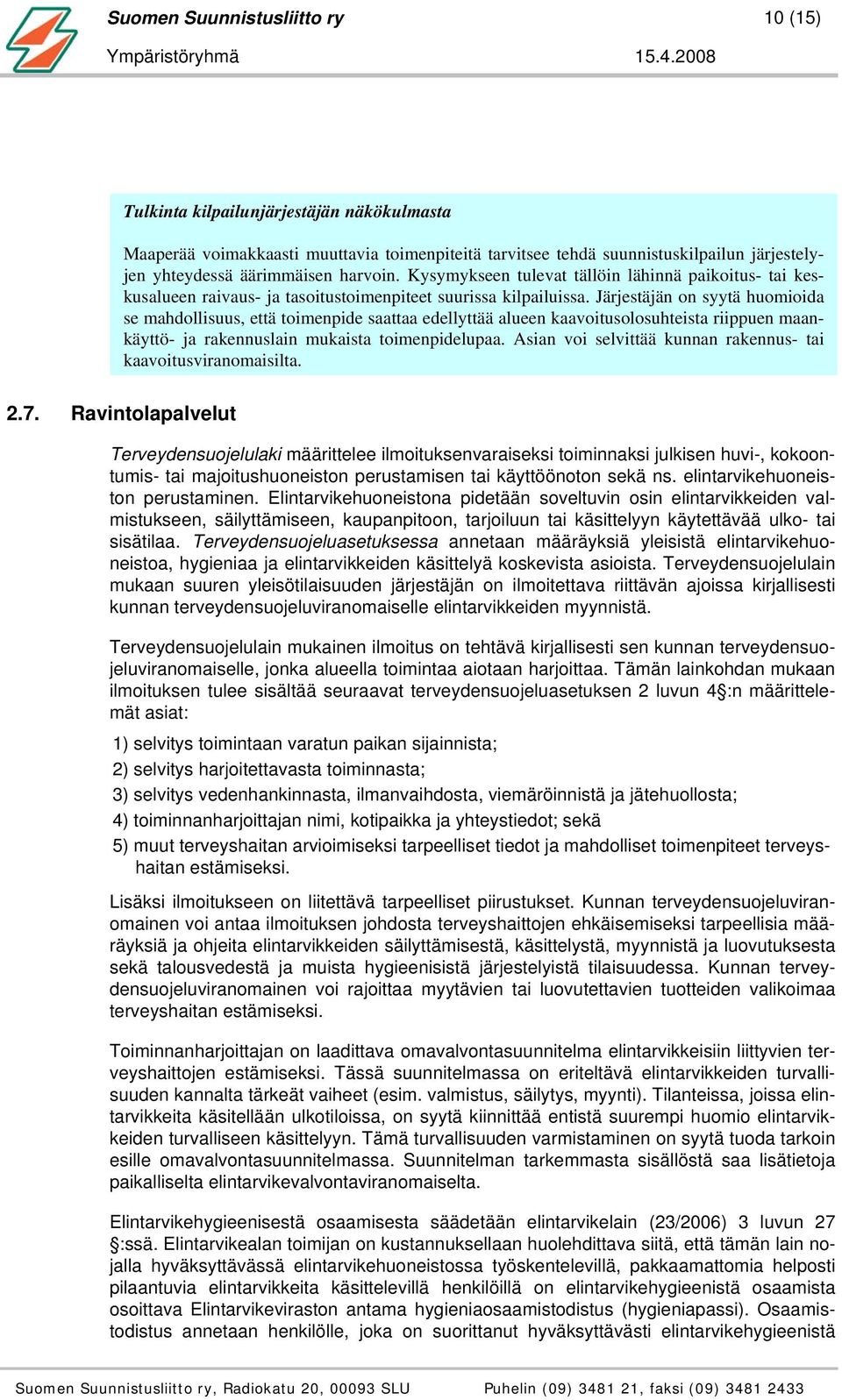 Järjestäjän on syytä huomioida se mahdollisuus, että toimenpide saattaa edellyttää alueen kaavoitusolosuhteista riippuen maankäyttö- ja rakennuslain mukaista toimenpidelupaa.