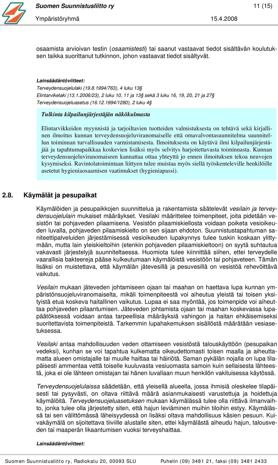 1994/1280), 2 luku 4 Elintarvikkeiden myynnistä ja tarjoiltavien tuotteiden valmistuksesta on tehtävä sekä kirjallinen ilmoitus kunnan terveydensuojeluviranomaiselle että omavalvontasuunnitelma