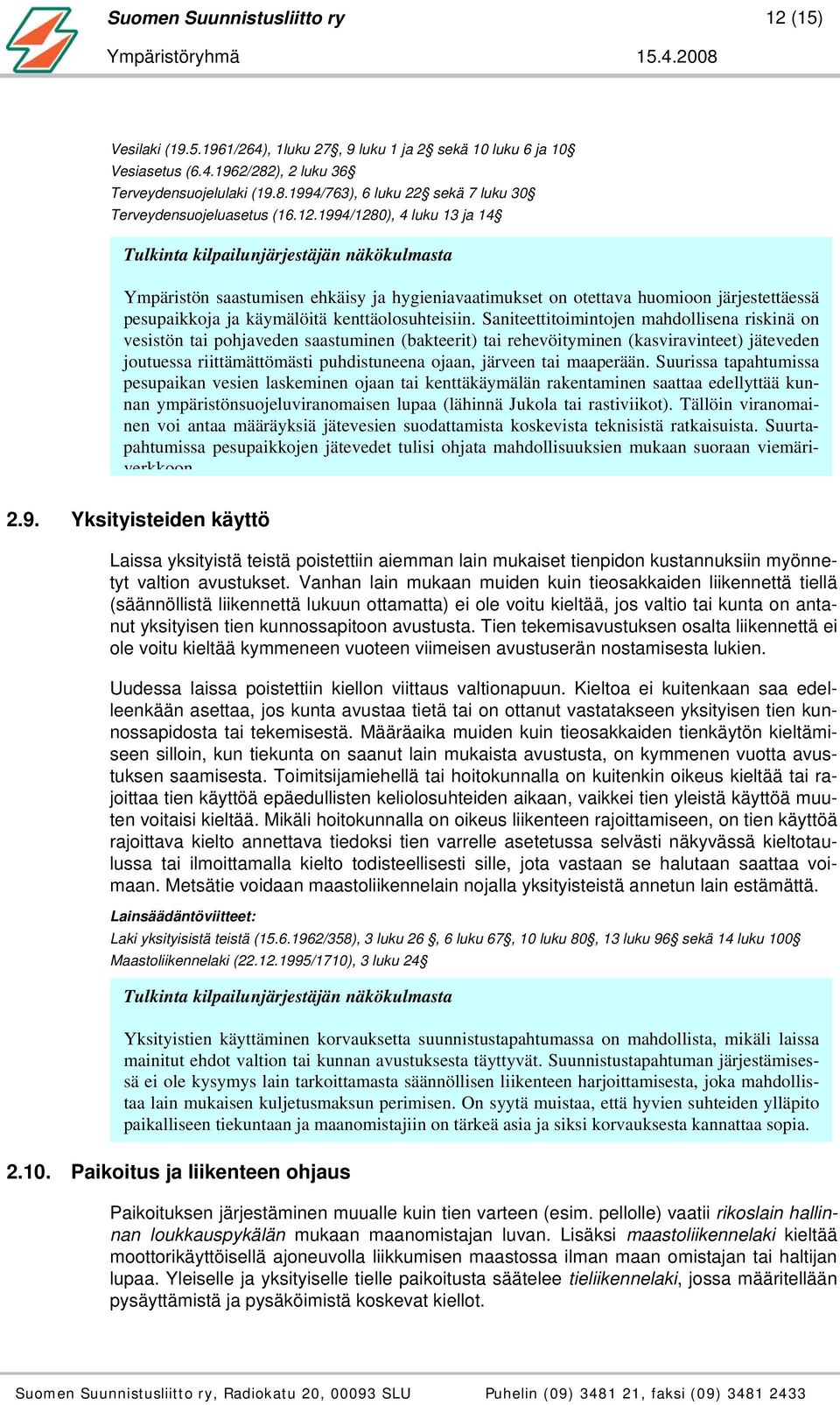 Saniteettitoimintojen mahdollisena riskinä on vesistön tai pohjaveden saastuminen (bakteerit) tai rehevöityminen (kasviravinteet) jäteveden joutuessa riittämättömästi puhdistuneena ojaan, järveen tai