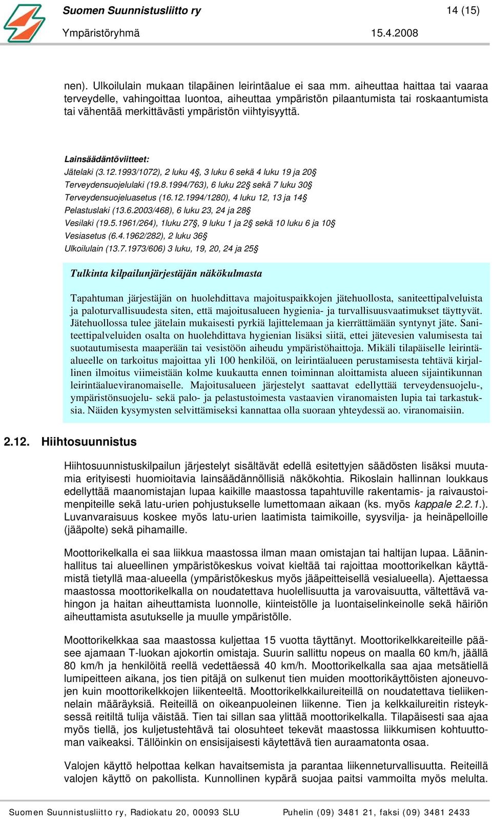 1993/1072), 2 luku 4, 3 luku 6 sekä 4 luku 19 ja 20 Terveydensuojelulaki (19.8.1994/763), 6 luku 22 sekä 7 luku 30 Terveydensuojeluasetus (16.12.1994/1280), 4 luku 12, 13 ja 14 Pelastuslaki (13.6.2003/468), 6 luku 23, 24 ja 28 Vesilaki (19.