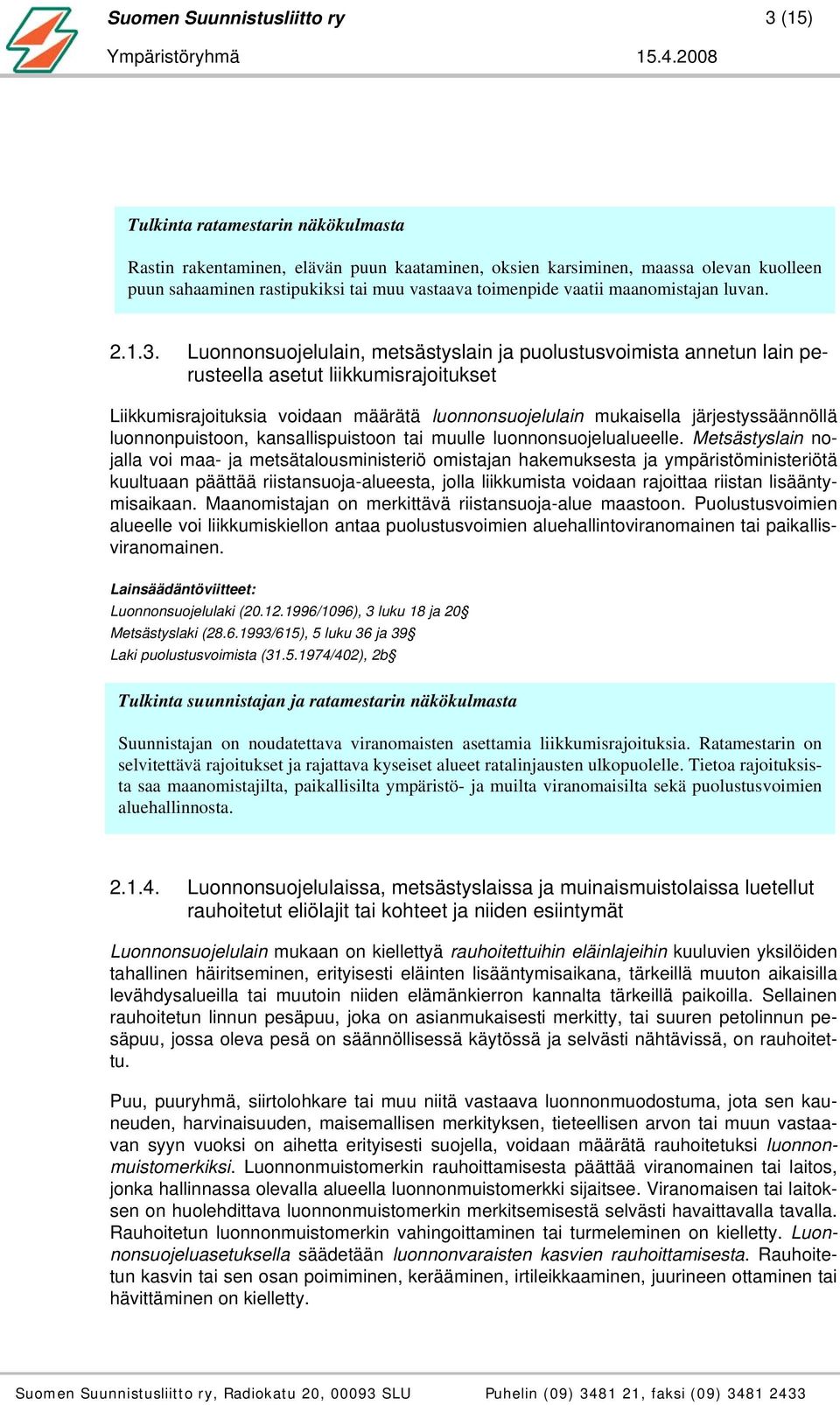 Luonnonsuojelulain, metsästyslain ja puolustusvoimista annetun lain perusteella asetut liikkumisrajoitukset Liikkumisrajoituksia voidaan määrätä luonnonsuojelulain mukaisella järjestyssäännöllä