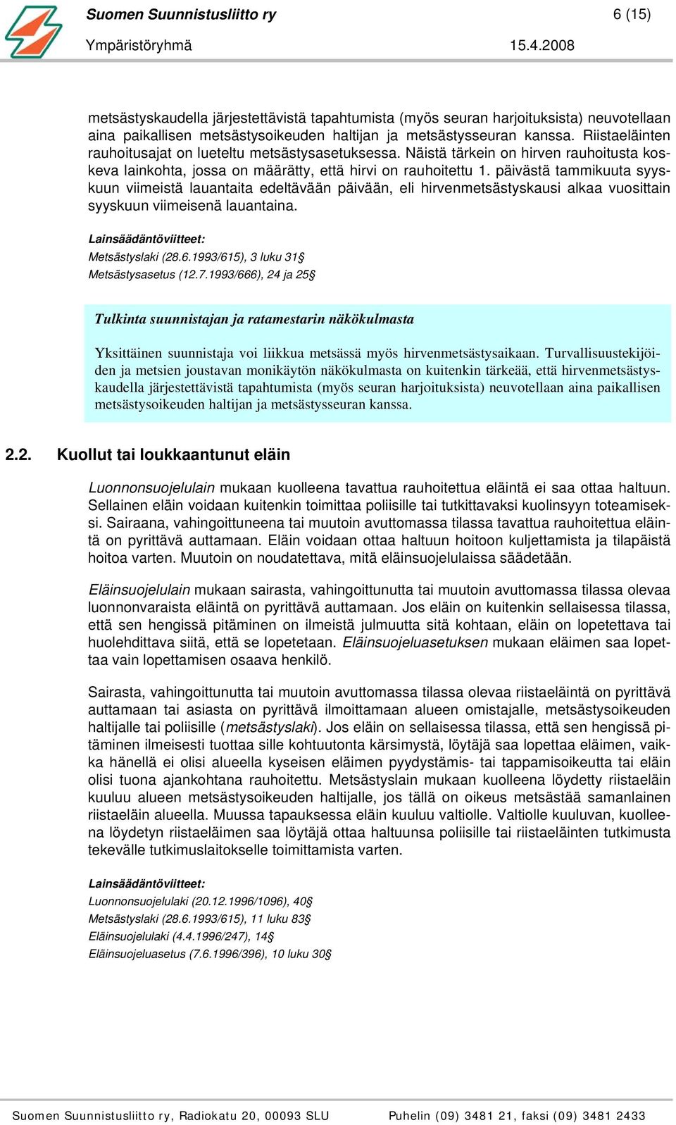 päivästä tammikuuta syyskuun viimeistä lauantaita edeltävään päivään, eli hirvenmetsästyskausi alkaa vuosittain syyskuun viimeisenä lauantaina. Metsästyslaki (28.6.