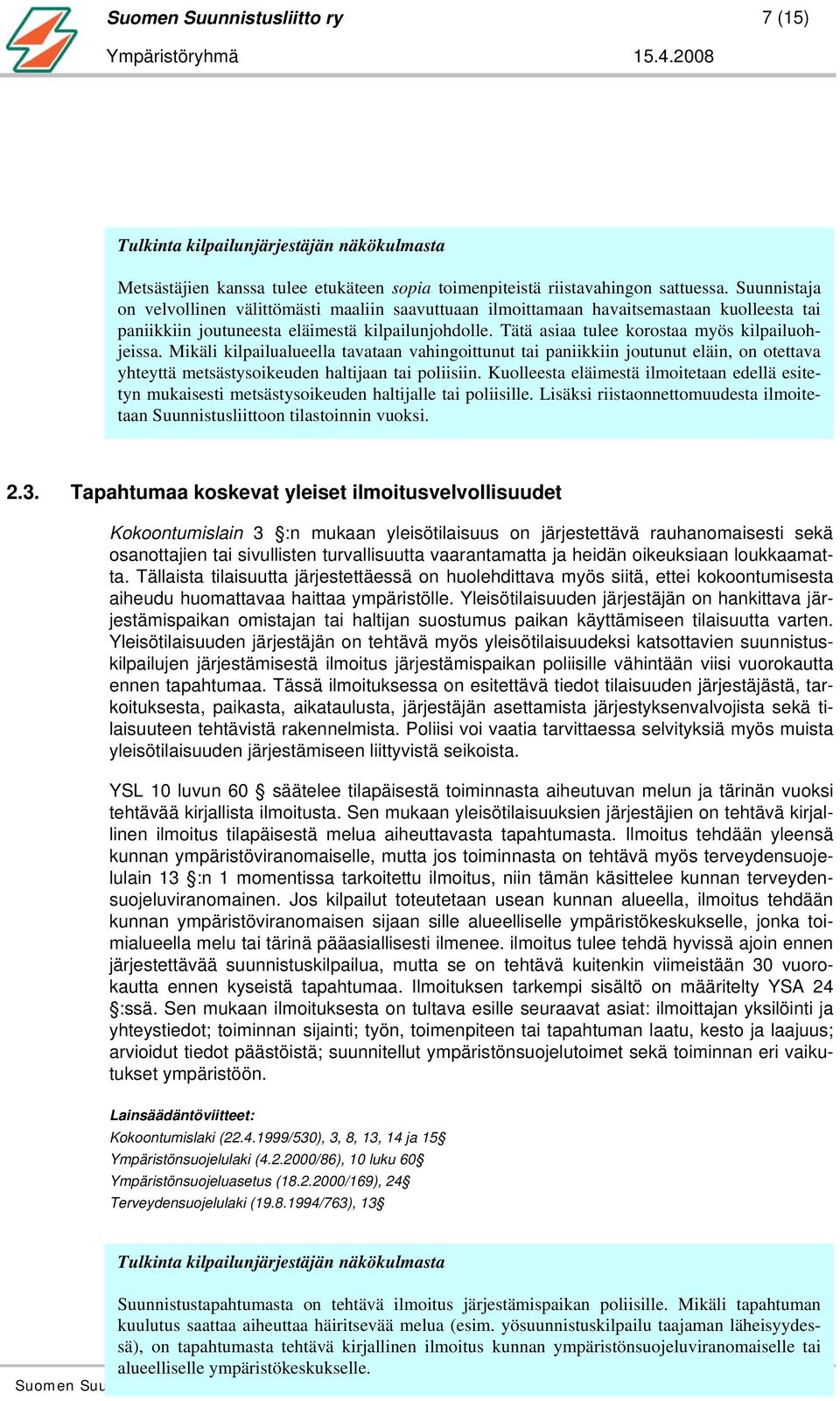 Tätä asiaa tulee korostaa myös kilpailuohjeissa. Mikäli kilpailualueella tavataan vahingoittunut tai paniikkiin joutunut eläin, on otettava yhteyttä metsästysoikeuden haltijaan tai poliisiin.