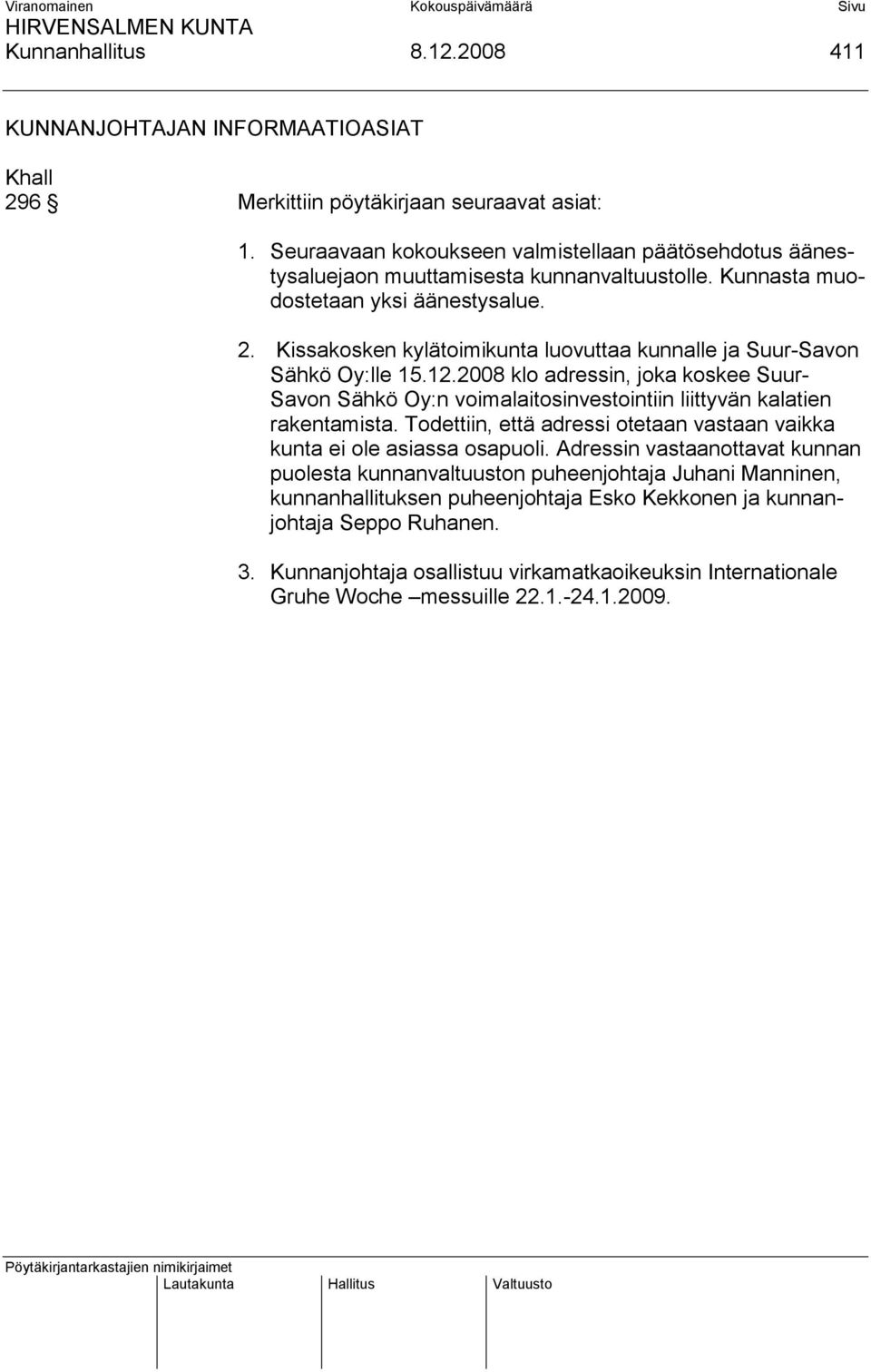 Kissakosken kylätoimikunta luovuttaa kunnalle ja Suur-Savon Sähkö Oy:lle 15.12.2008 klo adressin, joka koskee Suur- Savon Sähkö Oy:n voimalaitosinvestointiin liittyvän kalatien rakentamista.