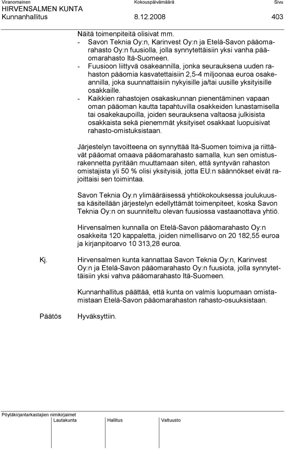 - Fuusioon liittyvä osakeannilla, jonka seurauksena uuden rahaston pääomia kasvatettaisiin 2,5-4 miljoonaa euroa osakeannilla, joka suunnattaisiin nykyisille ja/tai uusille yksityisille osakkaille.