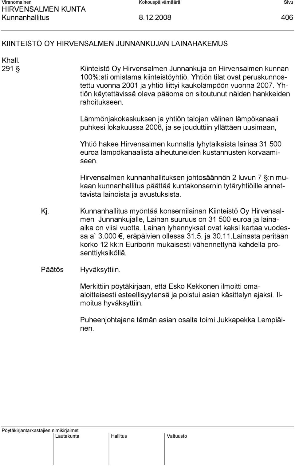 Lämmönjakokeskuksen ja yhtiön talojen välinen lämpökanaali puhkesi lokakuussa 2008, ja se jouduttiin yllättäen uusimaan, Yhtiö hakee Hirvensalmen kunnalta lyhytaikaista lainaa 31 500 euroa