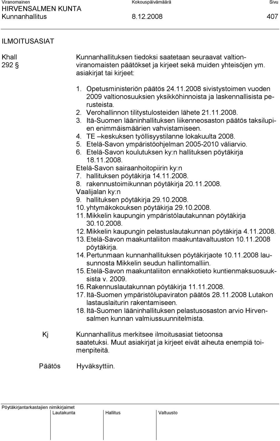 Itä-Suomen lääninhallituksen liikenneosaston päätös taksilupien enimmäismäärien vahvistamiseen. 4. TE keskuksen työllisyystilanne lokakuulta 2008. 5. Etelä-Savon ympäristöohjelman 2005-2010 väliarvio.