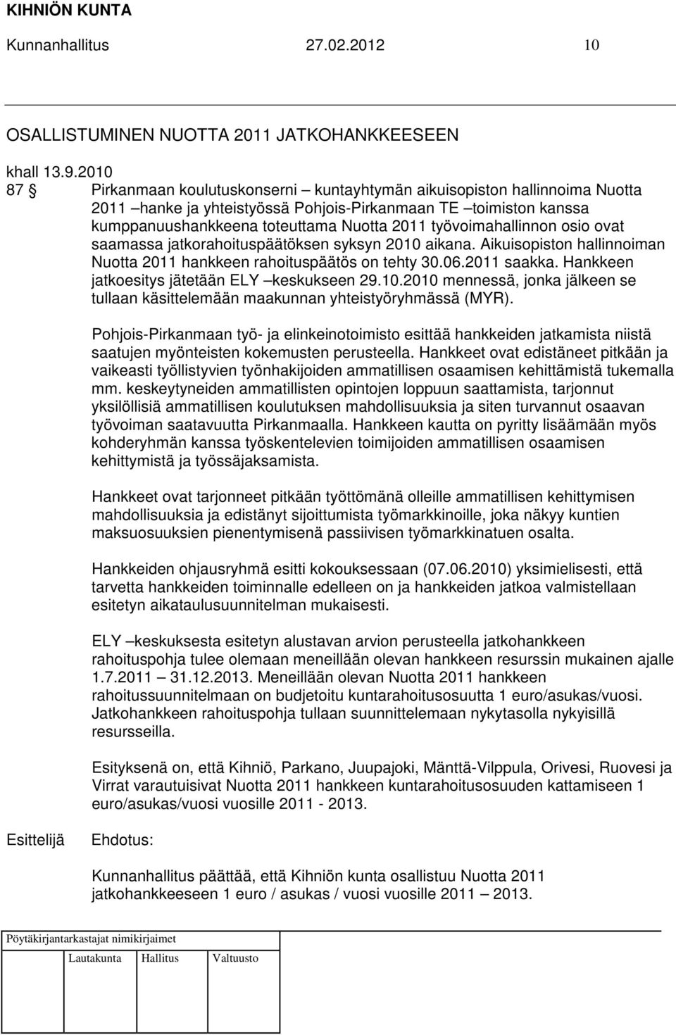 työvoimahallinnon osio ovat saamassa jatkorahoituspäätöksen syksyn 2010 aikana. Aikuisopiston hallinnoiman Nuotta 2011 hankkeen rahoituspäätös on tehty 30.06.2011 saakka.