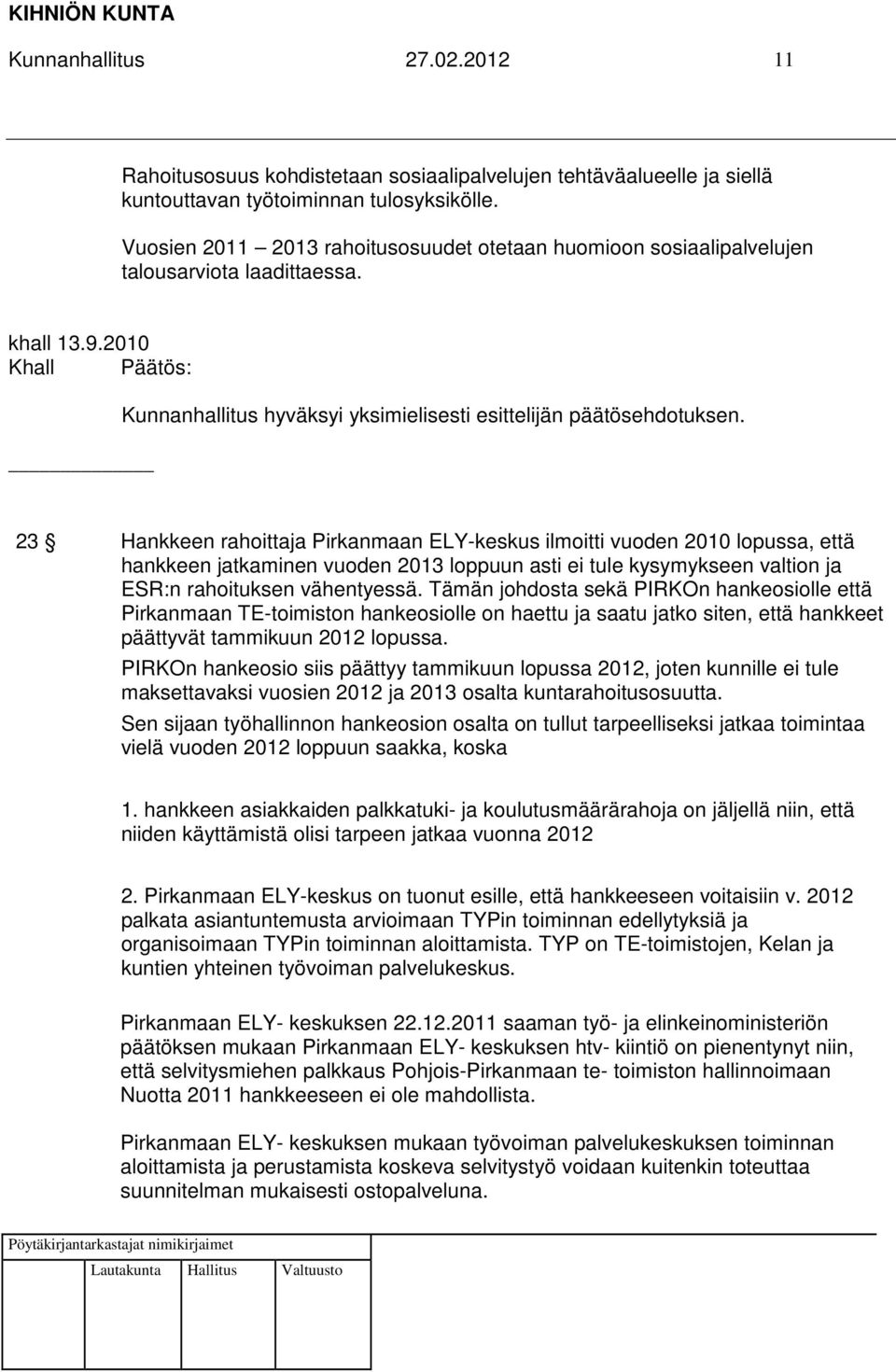2010 23 Hankkeen rahoittaja Pirkanmaan ELY-keskus ilmoitti vuoden 2010 lopussa, että hankkeen jatkaminen vuoden 2013 loppuun asti ei tule kysymykseen valtion ja ESR:n rahoituksen vähentyessä.