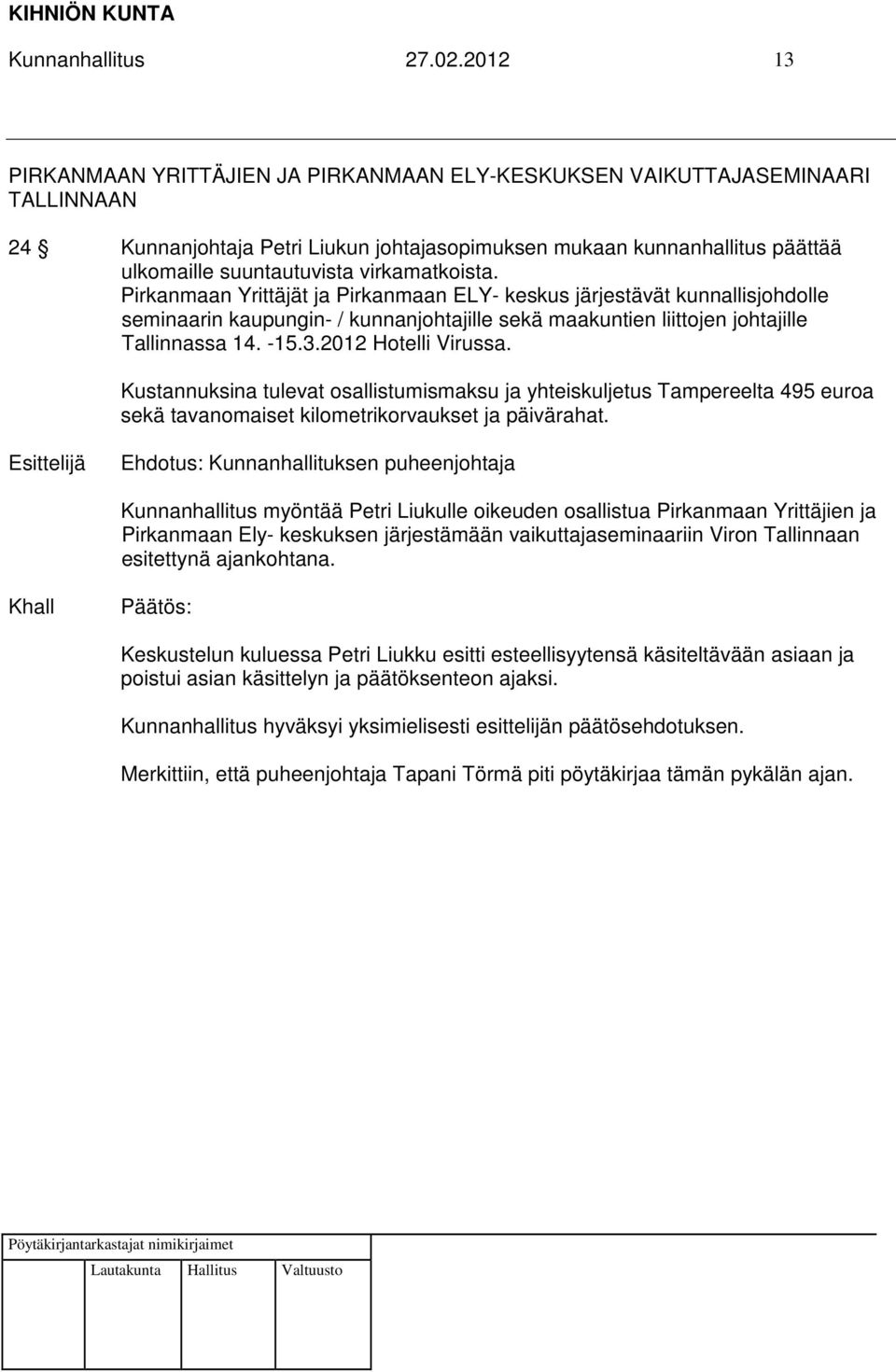 virkamatkoista. Pirkanmaan Yrittäjät ja Pirkanmaan ELY- keskus järjestävät kunnallisjohdolle seminaarin kaupungin- / kunnanjohtajille sekä maakuntien liittojen johtajille Tallinnassa 14. -15.3.