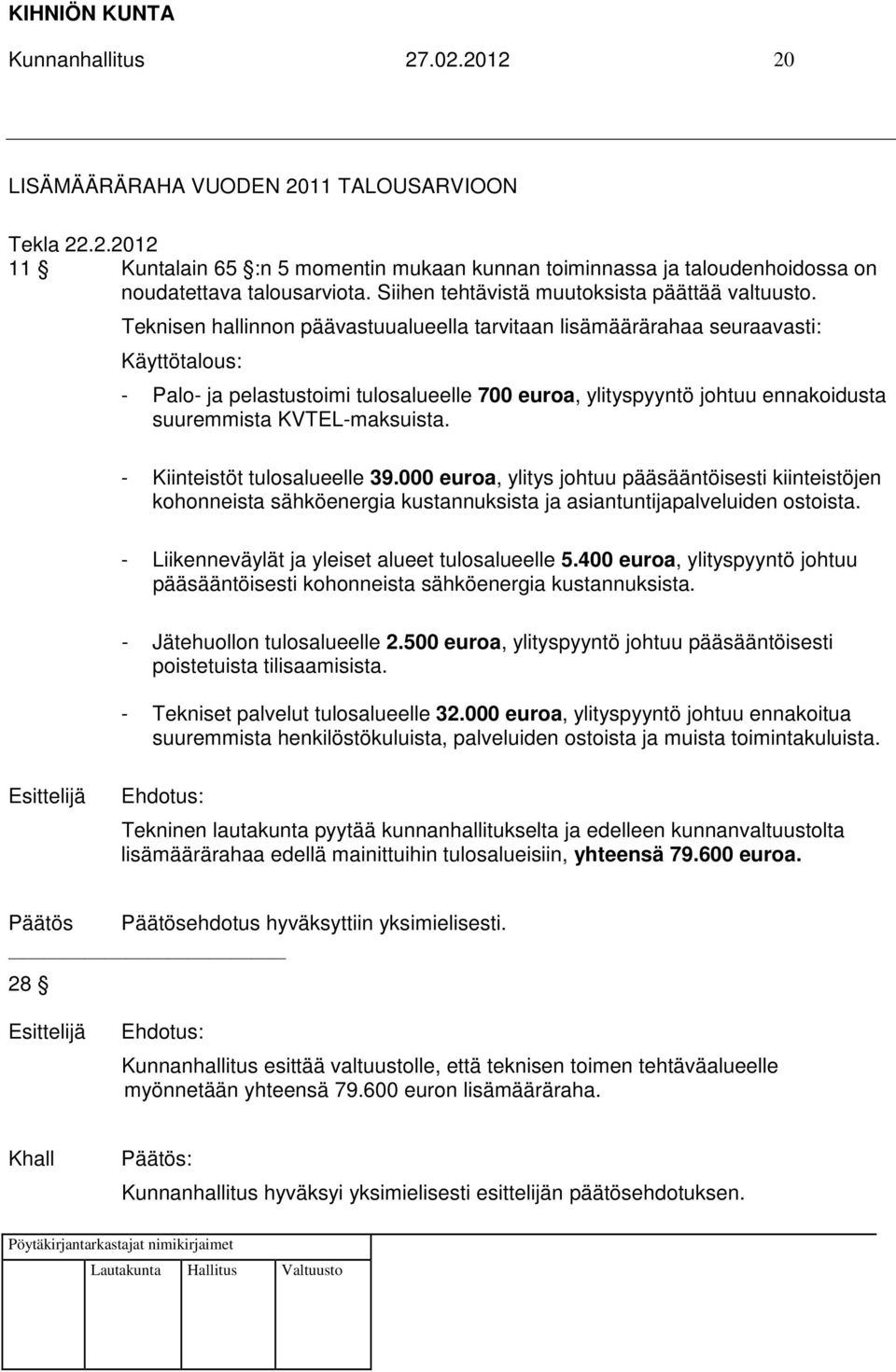 Teknisen hallinnon päävastuualueella tarvitaan lisämäärärahaa seuraavasti: Käyttötalous: - Palo- ja pelastustoimi tulosalueelle 700 euroa, ylityspyyntö johtuu ennakoidusta suuremmista KVTEL-maksuista.