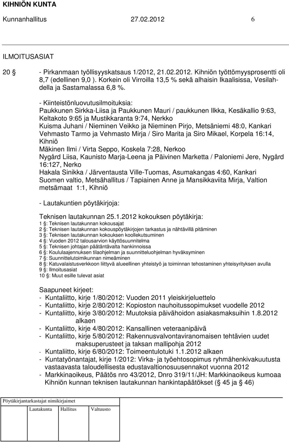 - Kiinteistönluovutusilmoituksia: Paukkunen Sirkka-Liisa ja Paukkunen Mauri / paukkunen Ilkka, Kesäkallio 9:63, Keltakoto 9:65 ja Mustikkaranta 9:74, Nerkko Kuisma Juhani / Nieminen Veikko ja