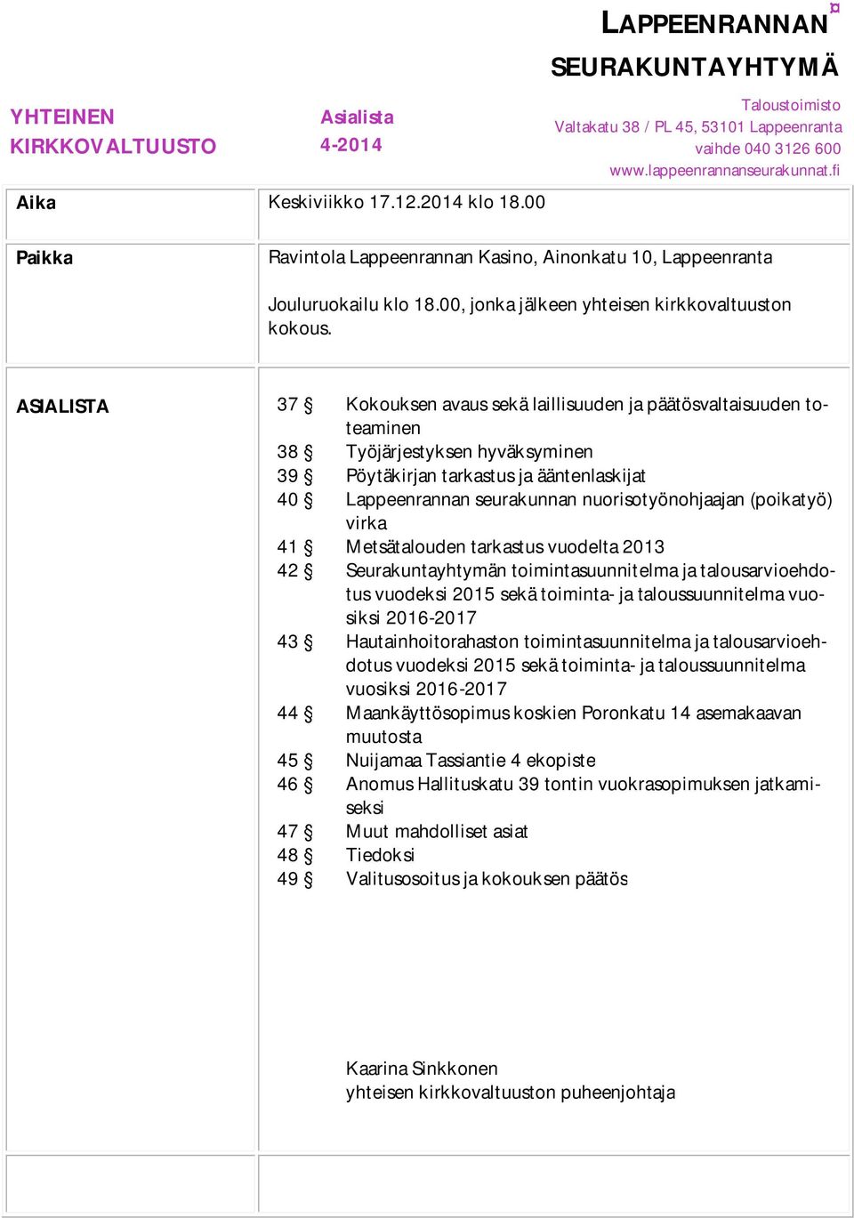 ASIALISTA 37 Kokouksen avaus sekä laillisuuden ja päätösvaltaisuuden toteaminen 38 Työjärjestyksen hyväksyminen 39 Pöytäkirjan tarkastus ja ääntenlaskijat 40 Lappeenrannan seurakunnan