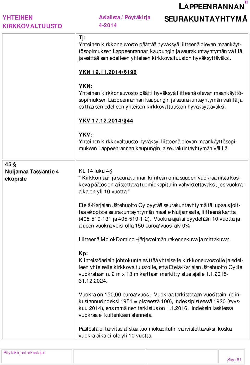 2014/ 198 YKN: Yhteinen kirkkoneuvosto päätti hyväksyä liitteenä olevan maankäyttösopimuksen Lappeenrannan kaupungin ja seurakuntayhtymän välillä ja esittää sen edelleen yhteisen kirkkovaltuuston