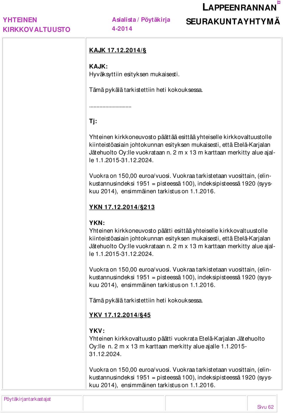 2 m x 13 m karttaan merkitty alue ajalle 1.1.2015-31.12.2024. Vuokra on 150,00 euroa/vuosi.