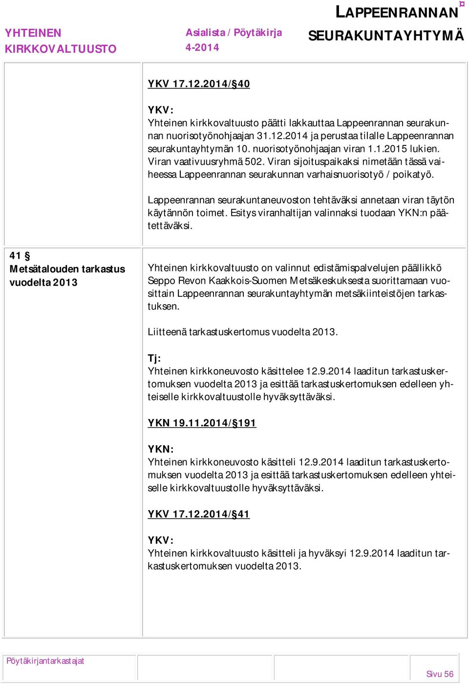 Lappeenrannan seurakuntaneuvoston tehtäväksi annetaan viran täytön käytännön toimet. Esitys viranhaltijan valinnaksi tuodaan YKN:n päätettäväksi.