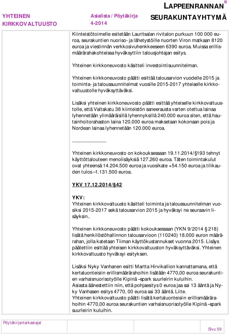 Yhteinen kirkkoneuvosto päätti esittää talousarvion vuodelle 2015 ja toiminta- ja taloussuunnitelmat vuosille 2015-2017 yhteiselle kirkkovaltuustolle hyväksyttäväksi.