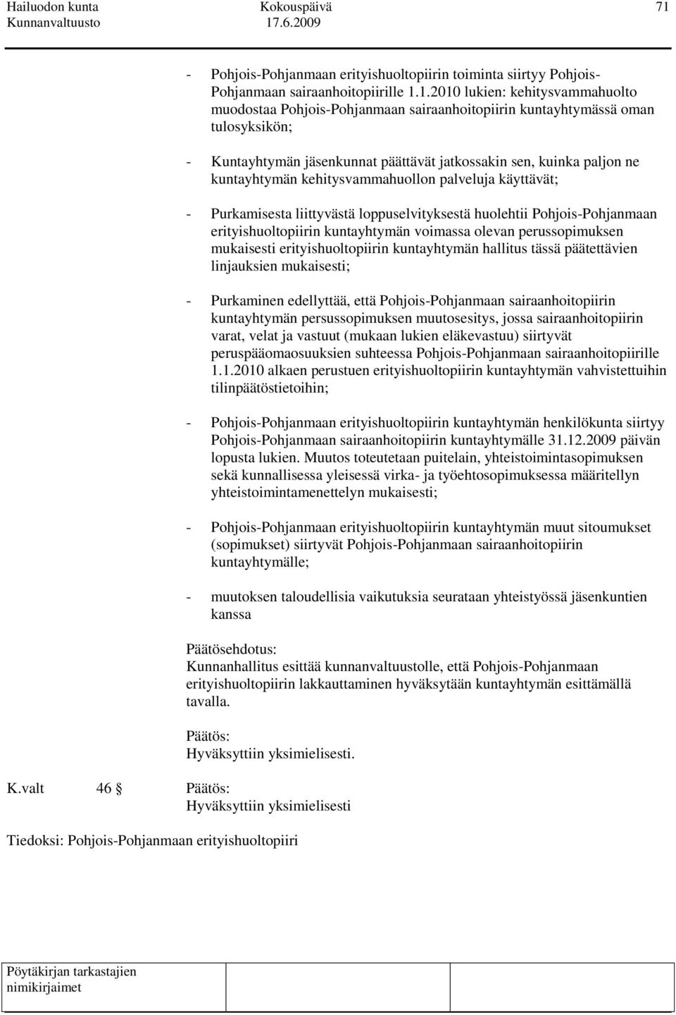 loppuselvityksestä huolehtii Pohjois-Pohjanmaan erityishuoltopiirin kuntayhtymän voimassa olevan perussopimuksen mukaisesti erityishuoltopiirin kuntayhtymän hallitus tässä päätettävien linjauksien