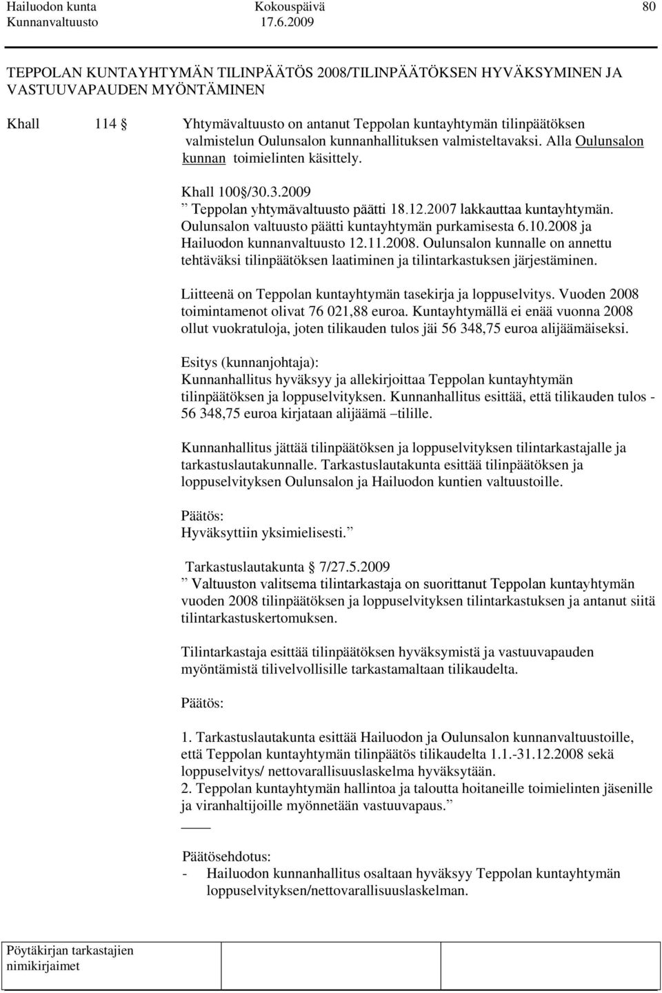 Oulunsalon valtuusto päätti kuntayhtymän purkamisesta 6.10.2008 ja Hailuodon kunnanvaltuusto 12.11.2008. Oulunsalon kunnalle on annettu tehtäväksi tilinpäätöksen laatiminen ja tilintarkastuksen järjestäminen.