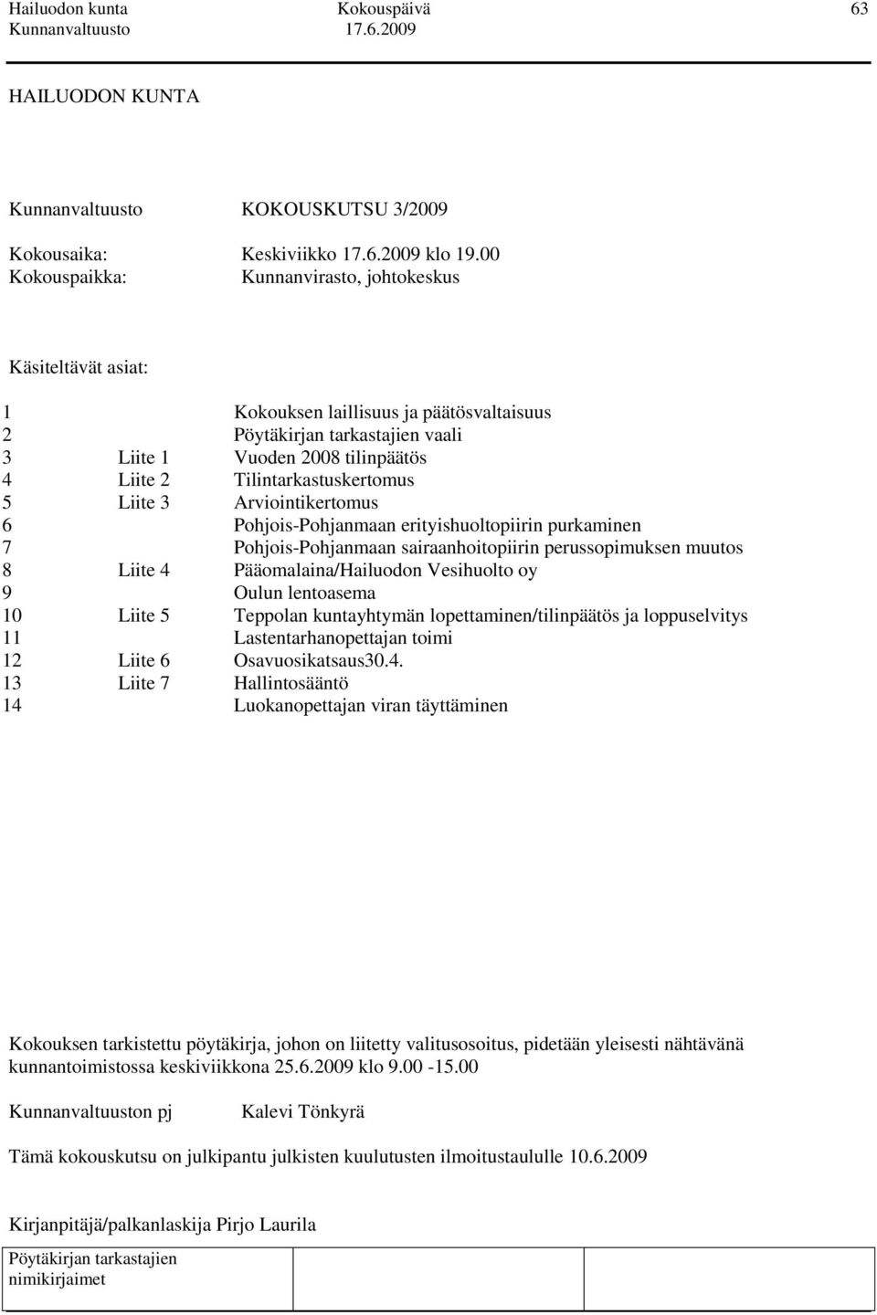 Vuoden 2008 tilinpäätös Tilintarkastuskertomus Arviointikertomus Pohjois-Pohjanmaan erityishuoltopiirin purkaminen Pohjois-Pohjanmaan sairaanhoitopiirin perussopimuksen muutos Pääomalaina/Hailuodon