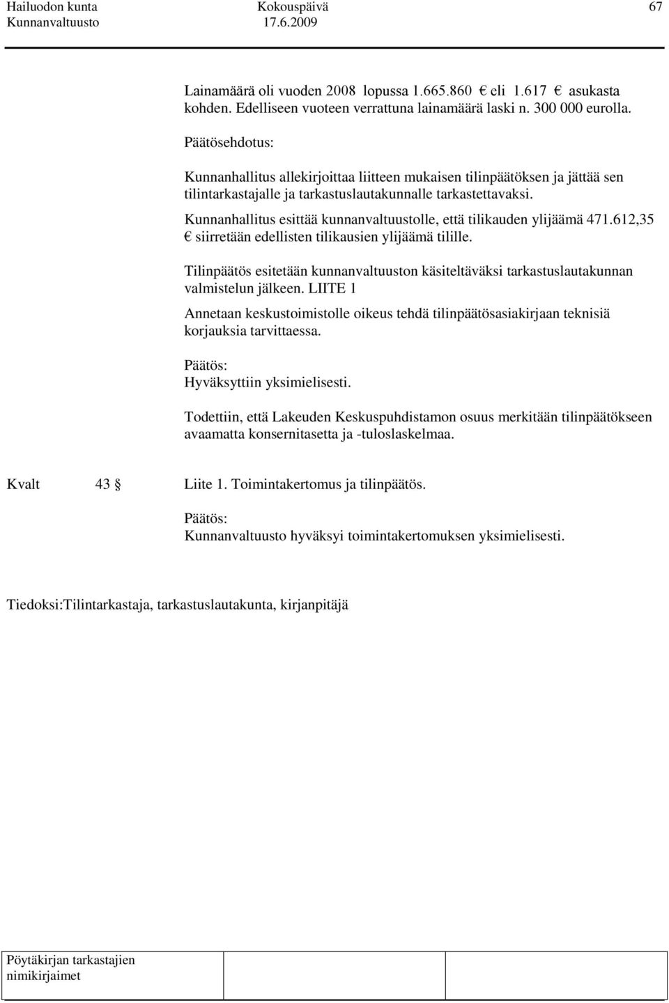 Kunnanhallitus esittää kunnanvaltuustolle, että tilikauden ylijäämä 471.612,35 siirretään edellisten tilikausien ylijäämä tilille.