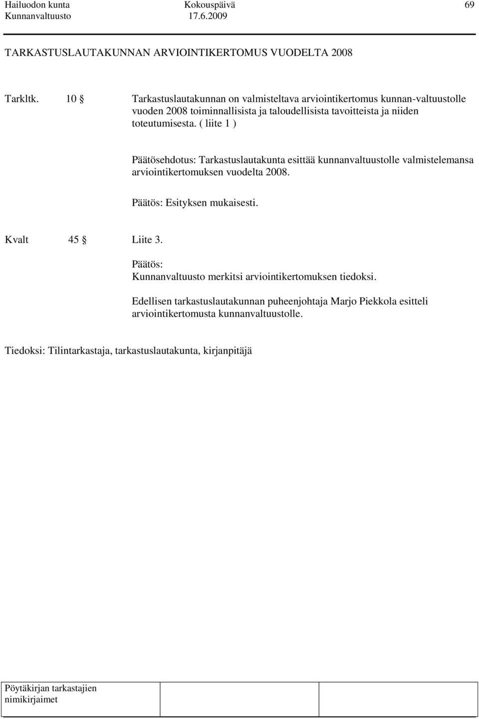 toteutumisesta. ( liite 1 ) Päätösehdotus: Tarkastuslautakunta esittää kunnanvaltuustolle valmistelemansa arviointikertomuksen vuodelta 2008.