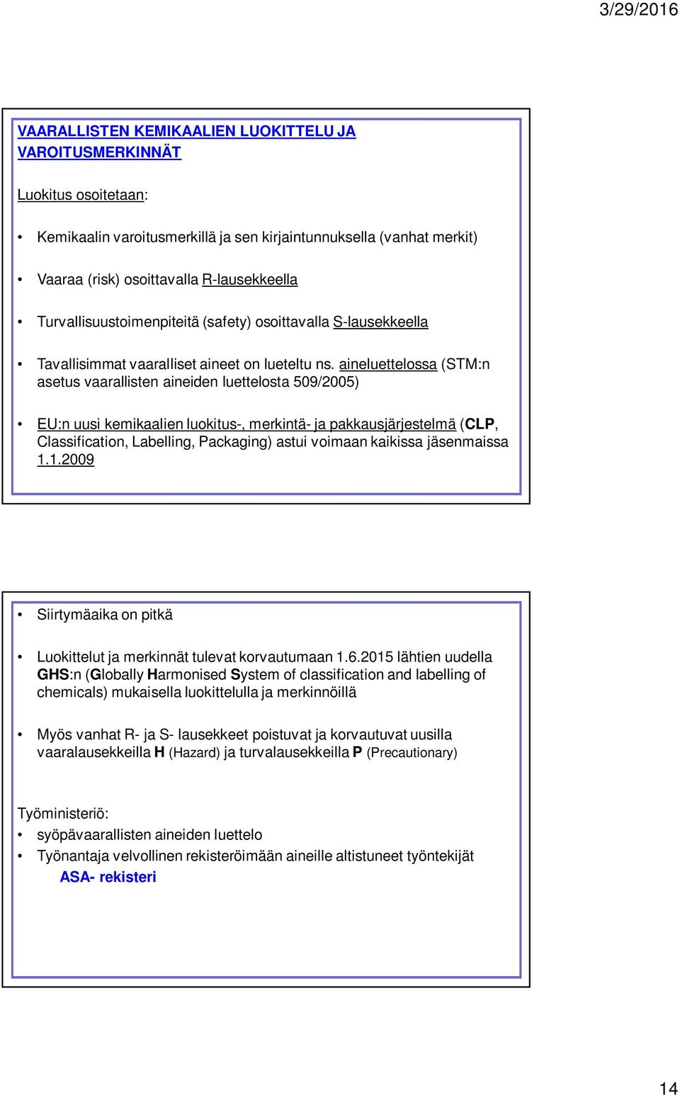 aineluettelossa (STM:n asetus vaarallisten aineiden luettelosta 509/2005) EU:n uusi kemikaalien luokitus-, merkintä- ja pakkausjärjestelmä (CLP, Classification, Labelling, Packaging) astui voimaan