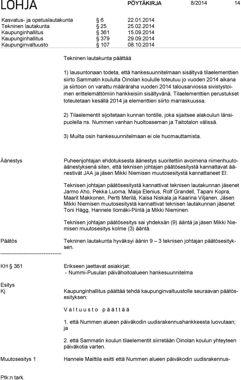 2014 Tekninen lautakunta päättää 1) lausuntonaan todeta, että hankesuunnitelmaan sisältyvä tilaelementtien siir to Sammatin koululta Oinolan koululle toteutuu jo vuoden 2014 aikana ja siirtoon on